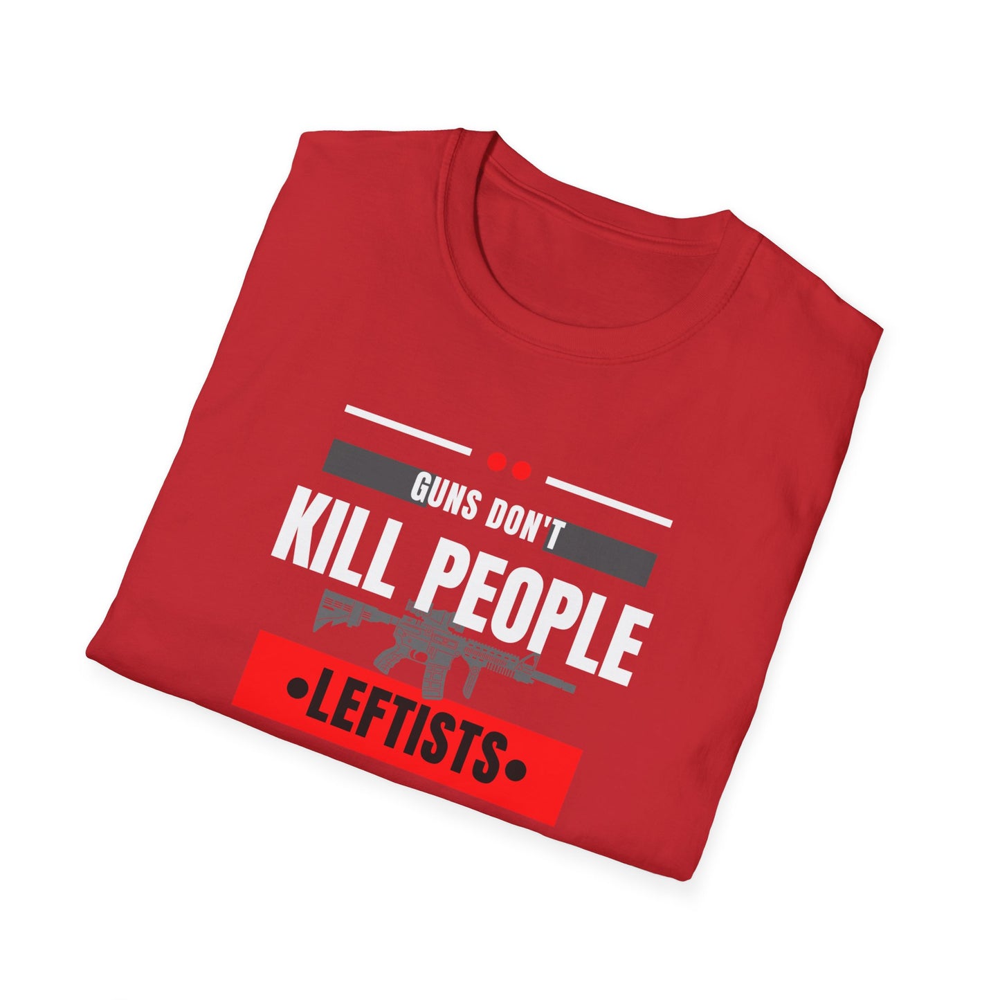 Political Statement T-Shirt — “Guns Don’t Kill People, Leftists’ Guns Kill People”