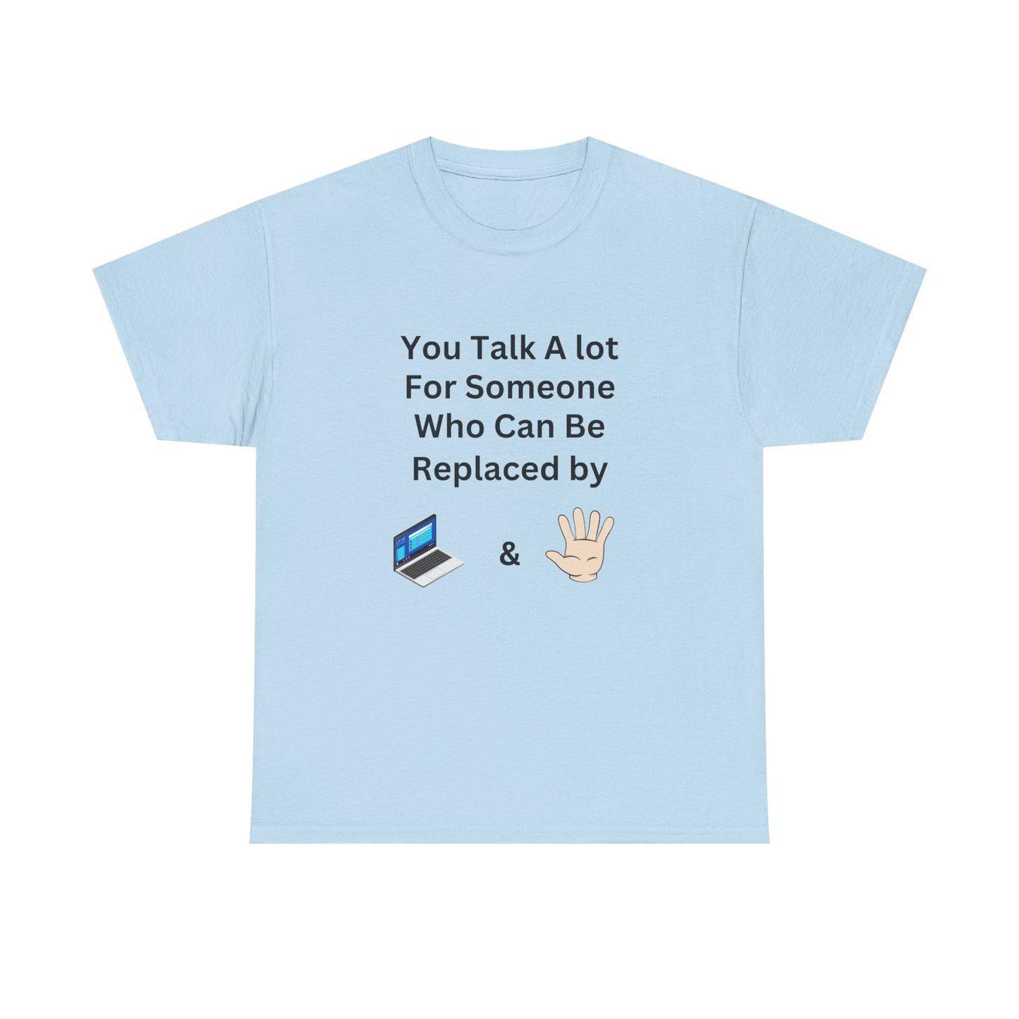 You Talk A Lot For Someone Who Can Be Replaced by Laptop & Hand — Funny Graphic Tee