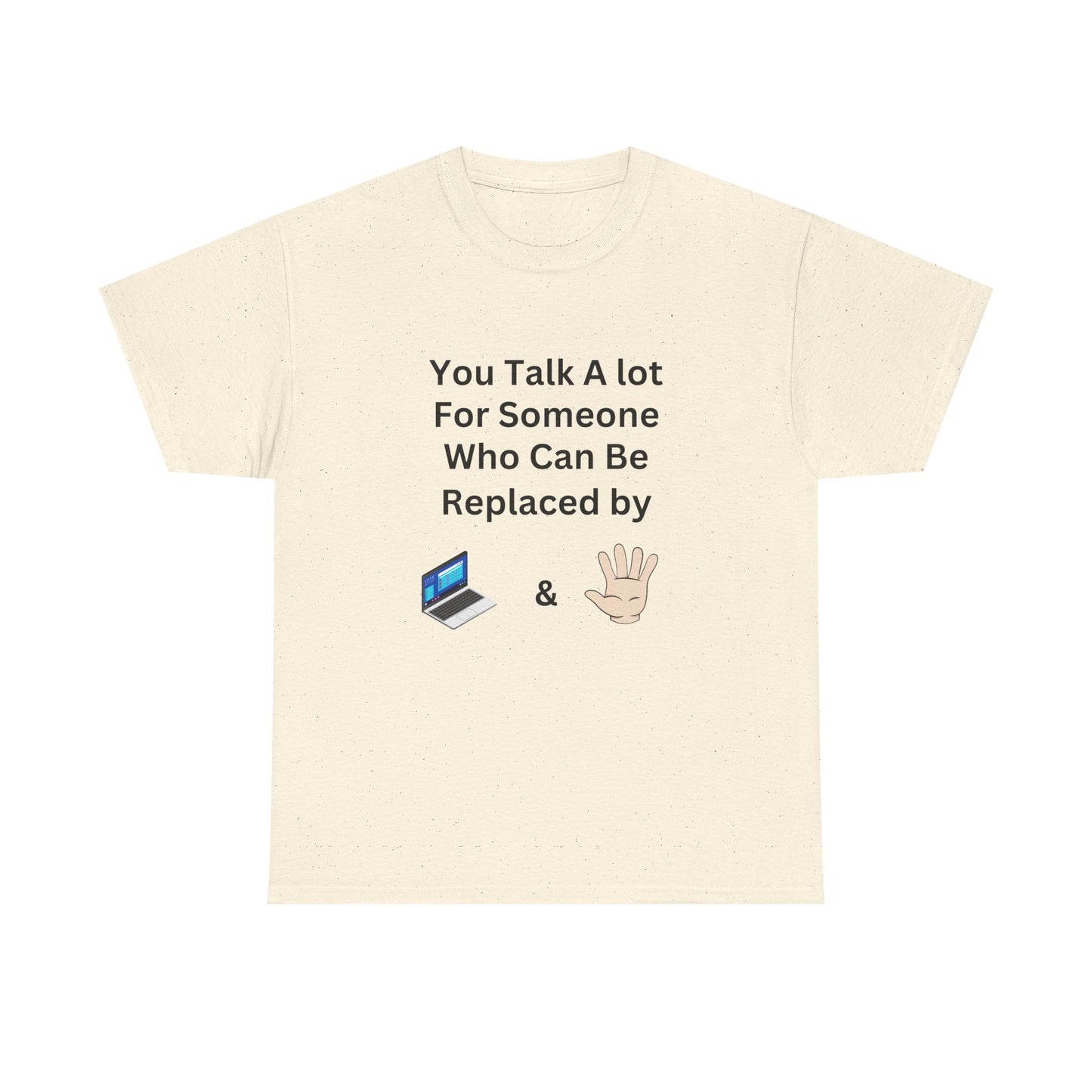 You Talk A Lot For Someone Who Can Be Replaced by Laptop & Hand — Funny Graphic Tee