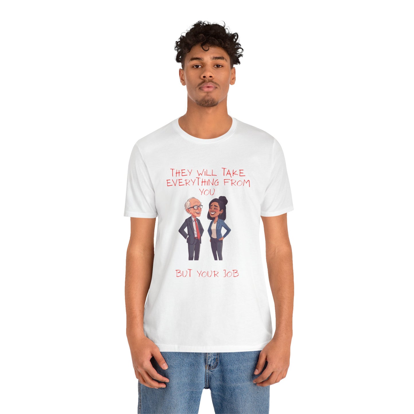 Political Cartoon Tee — "They Will Take Everything From You But Your Job" Graphic T-Shirt