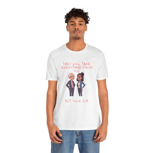 Political Cartoon Tee — "They Will Take Everything From You But Your Job" Graphic T-Shirt