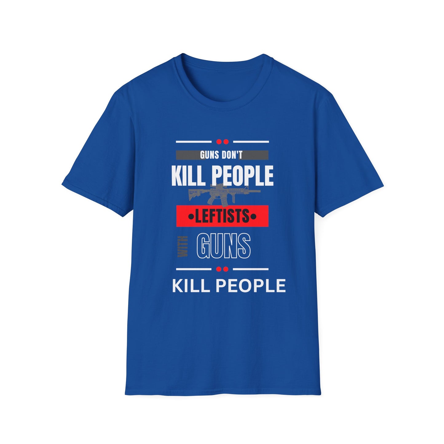 Political Statement T-Shirt — “Guns Don’t Kill People, Leftists’ Guns Kill People”