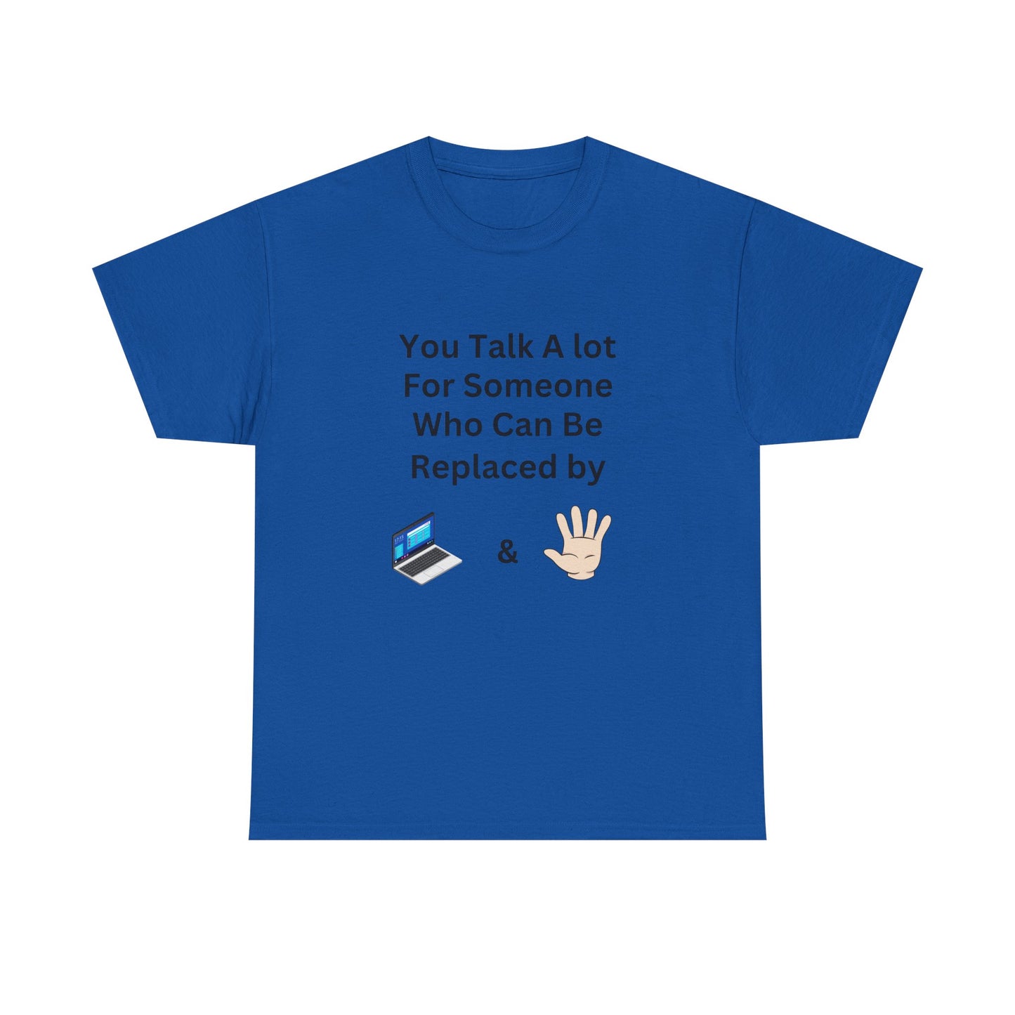 You Talk A Lot For Someone Who Can Be Replaced by Laptop & Hand — Funny Graphic Tee