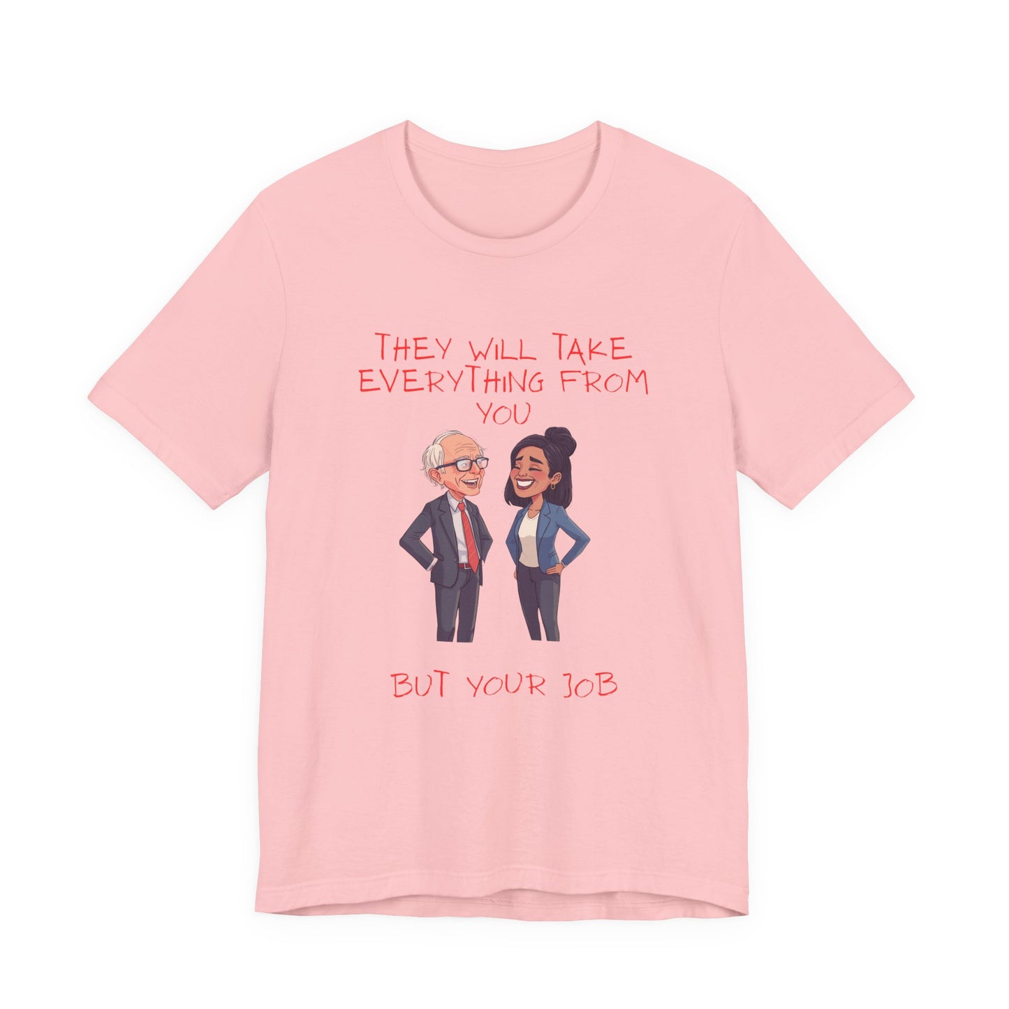 Political Cartoon Tee — "They Will Take Everything From You But Your Job" Graphic T-Shirt