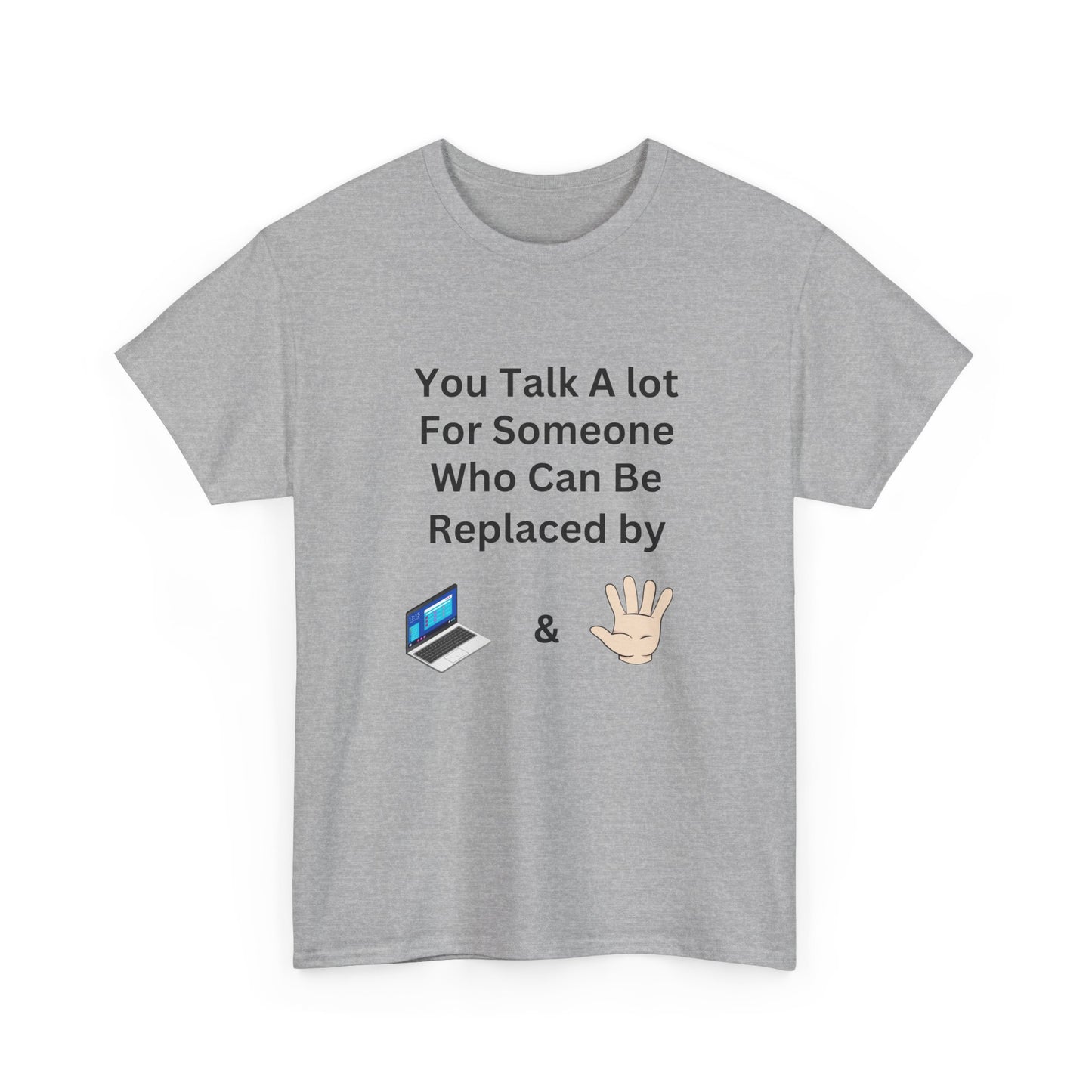 You Talk A Lot For Someone Who Can Be Replaced by Laptop & Hand — Funny Graphic Tee
