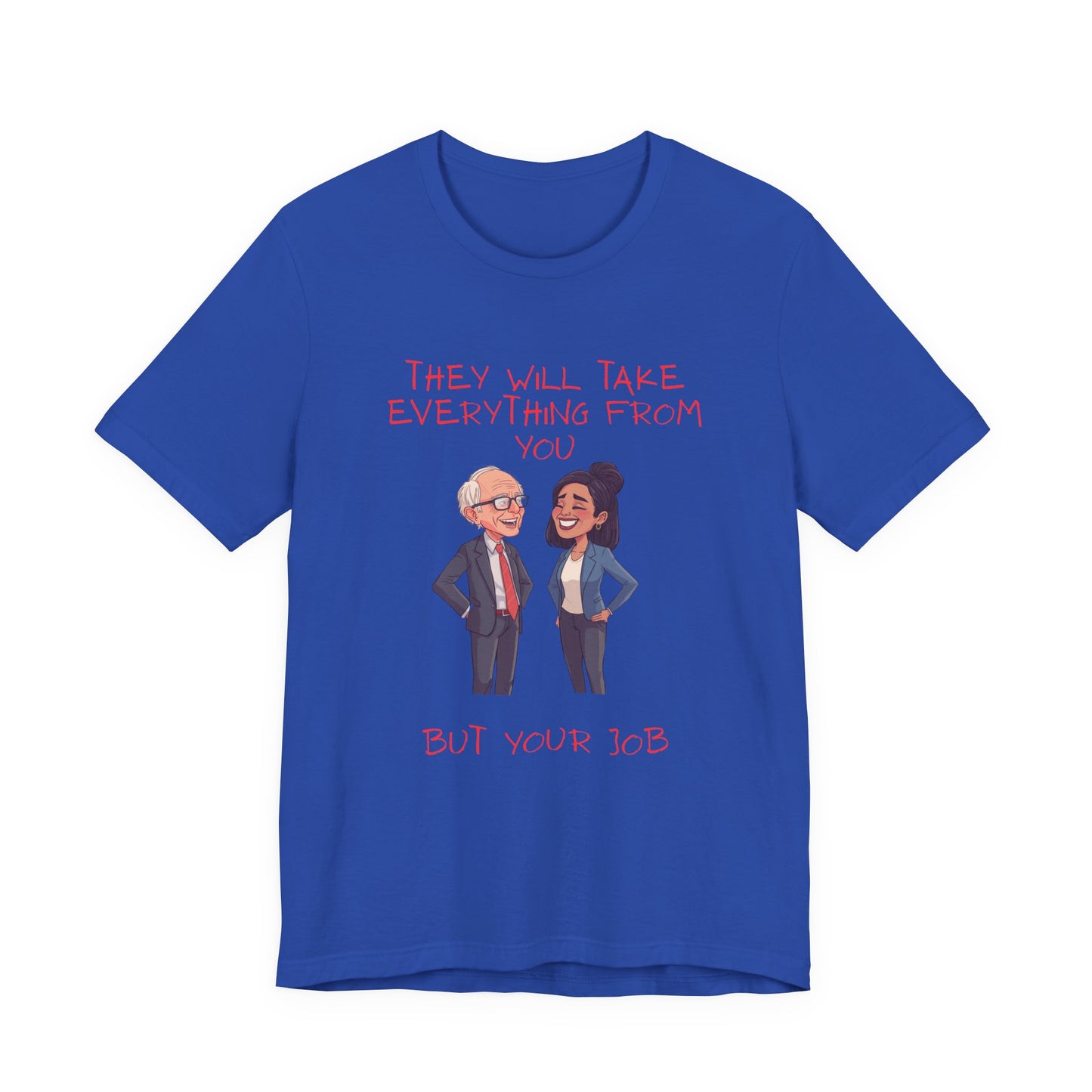 Political Cartoon Tee — "They Will Take Everything From You But Your Job" Graphic T-Shirt