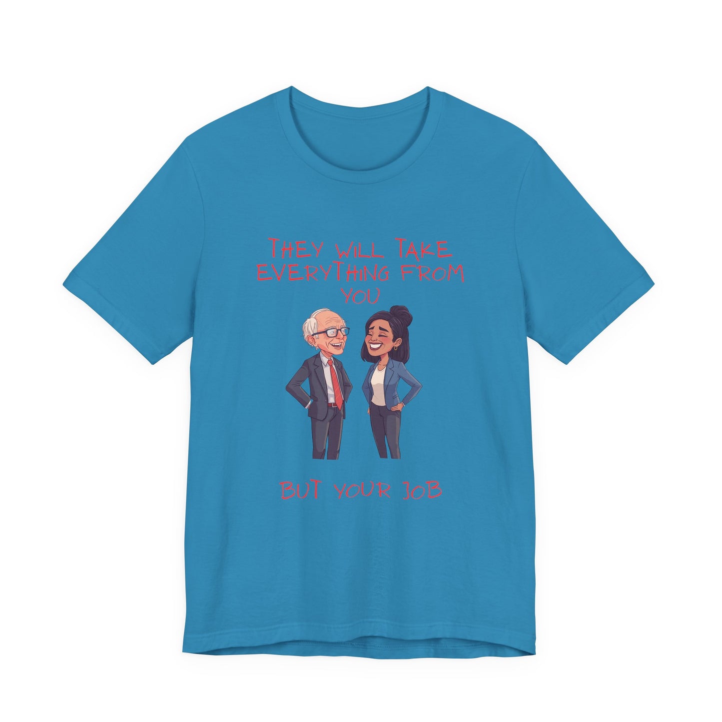 Political Cartoon Tee — "They Will Take Everything From You But Your Job" Graphic T-Shirt