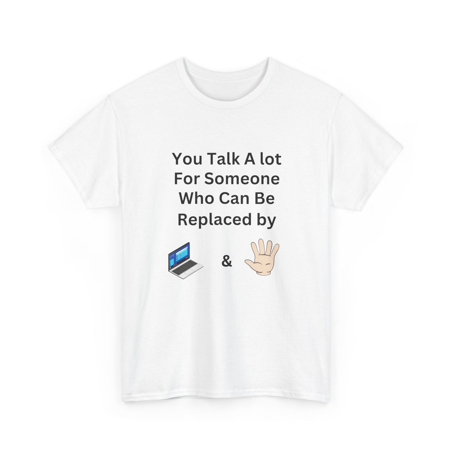 You Talk A Lot For Someone Who Can Be Replaced by Laptop & Hand — Funny Graphic Tee
