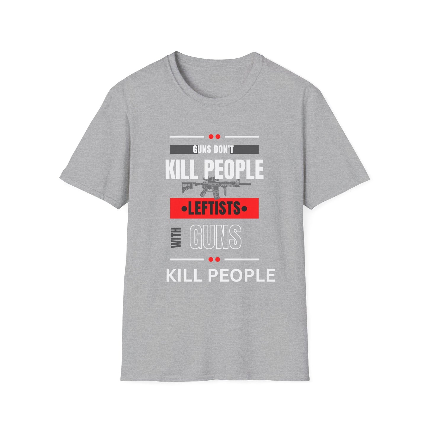 Political Statement T-Shirt — “Guns Don’t Kill People, Leftists’ Guns Kill People”