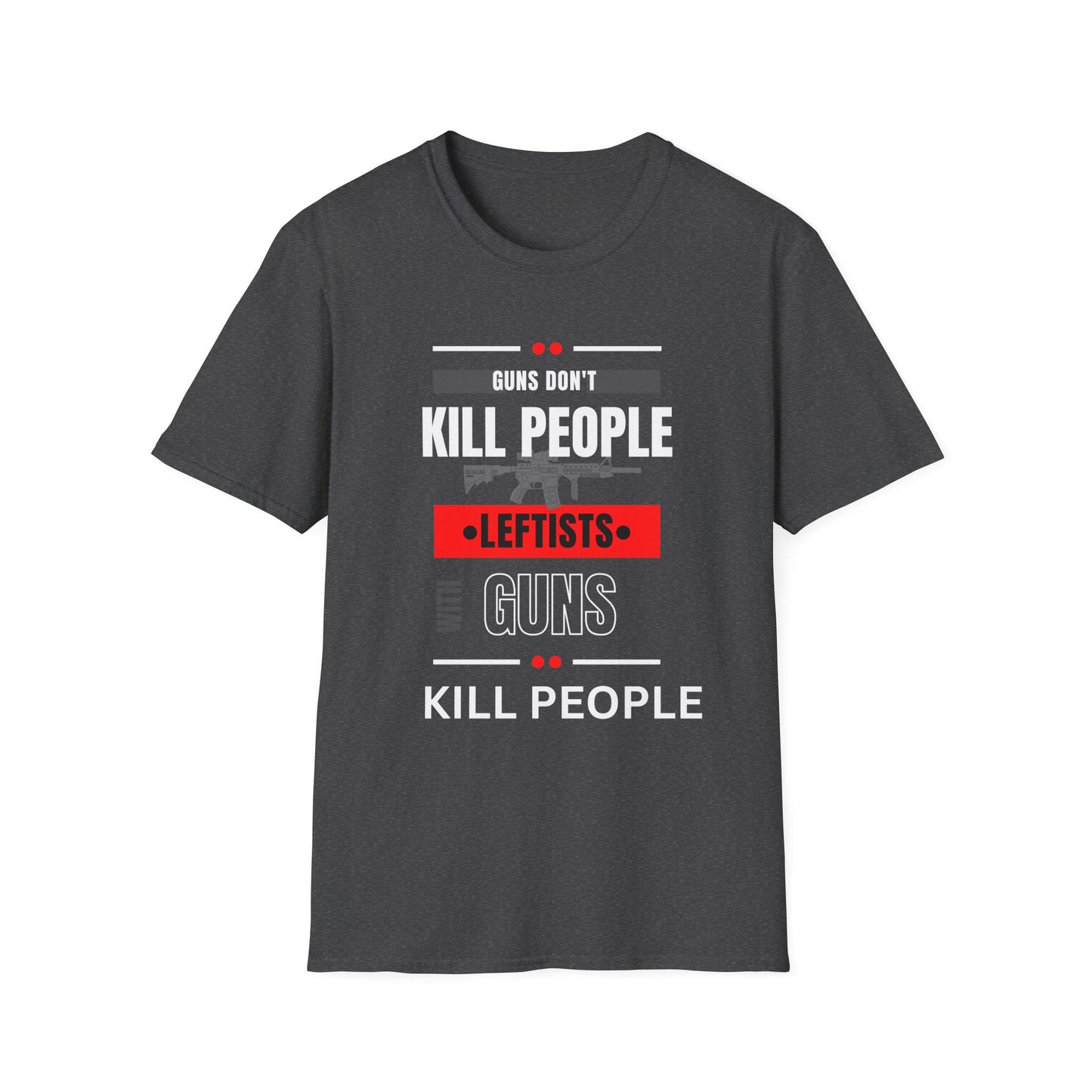 Political Statement T-Shirt — “Guns Don’t Kill People, Leftists’ Guns Kill People”