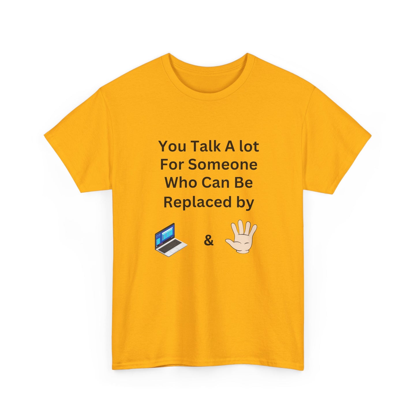 You Talk A Lot For Someone Who Can Be Replaced by Laptop & Hand — Funny Graphic Tee