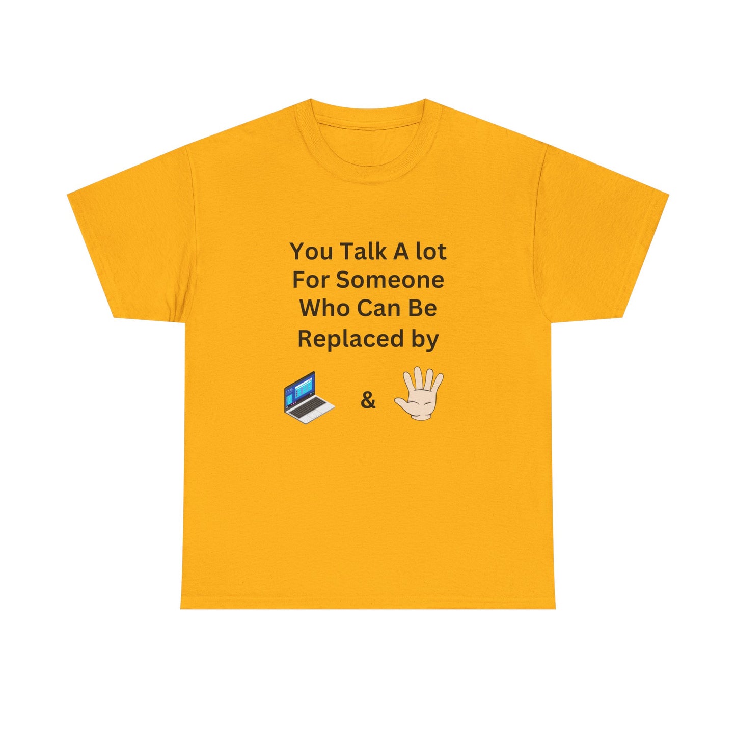 You Talk A Lot For Someone Who Can Be Replaced by Laptop & Hand — Funny Graphic Tee