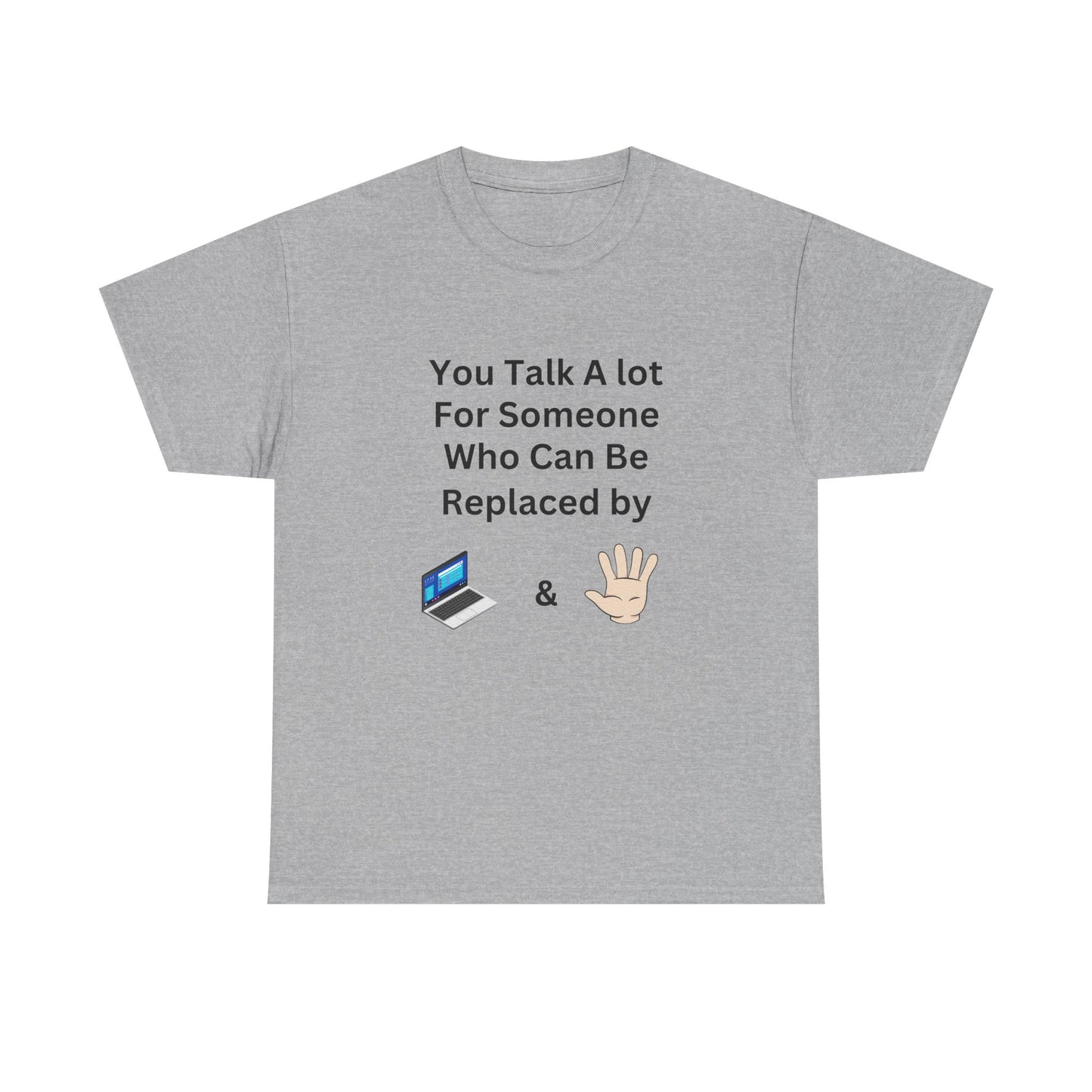You Talk A Lot For Someone Who Can Be Replaced by Laptop & Hand — Funny Graphic Tee