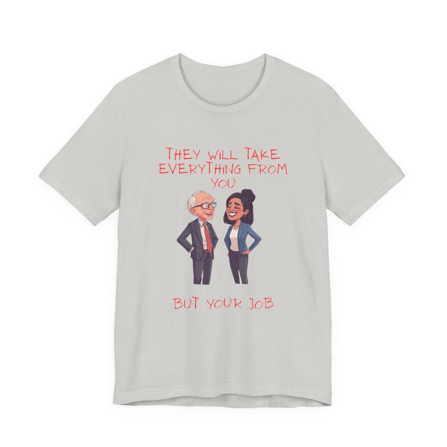 Political Cartoon Tee — "They Will Take Everything From You But Your Job" Graphic T-Shirt