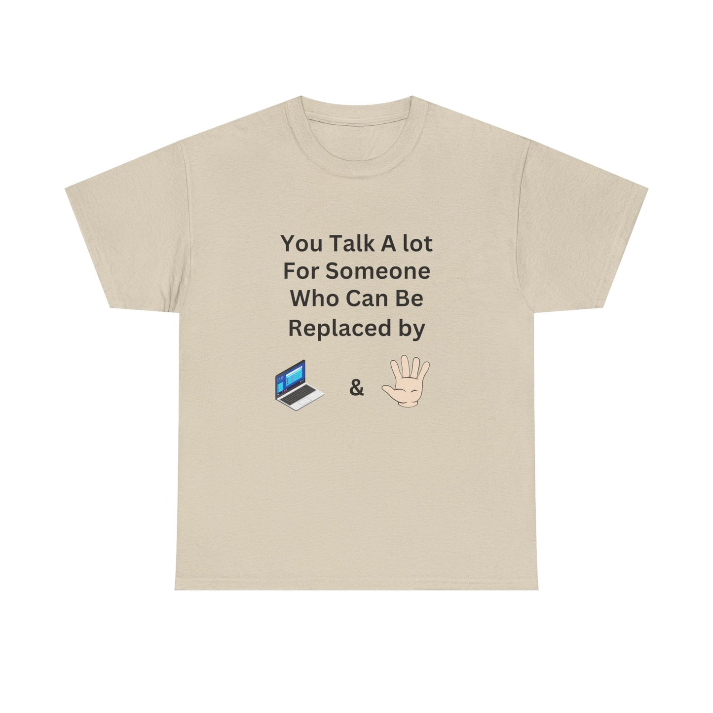 You Talk A Lot For Someone Who Can Be Replaced by Laptop & Hand — Funny Graphic Tee