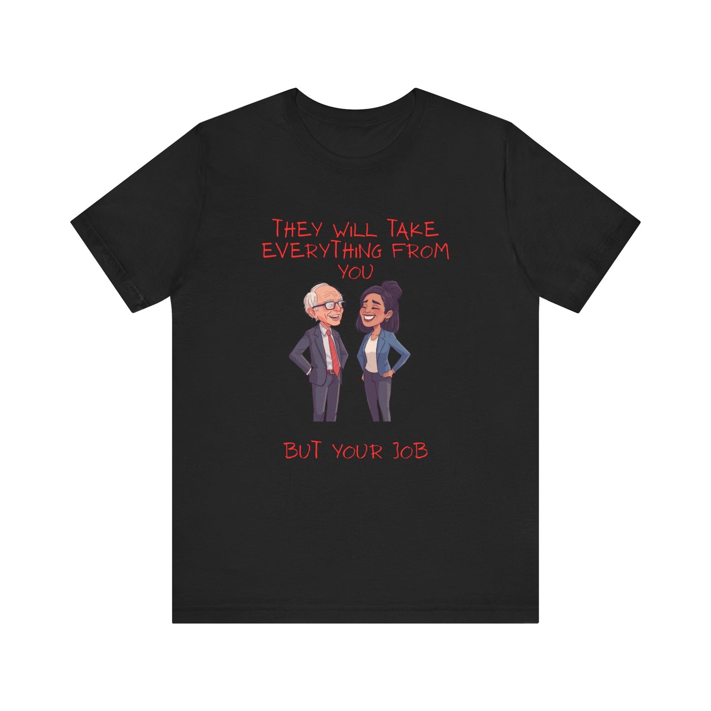 Political Cartoon Tee — "They Will Take Everything From You But Your Job" Graphic T-Shirt