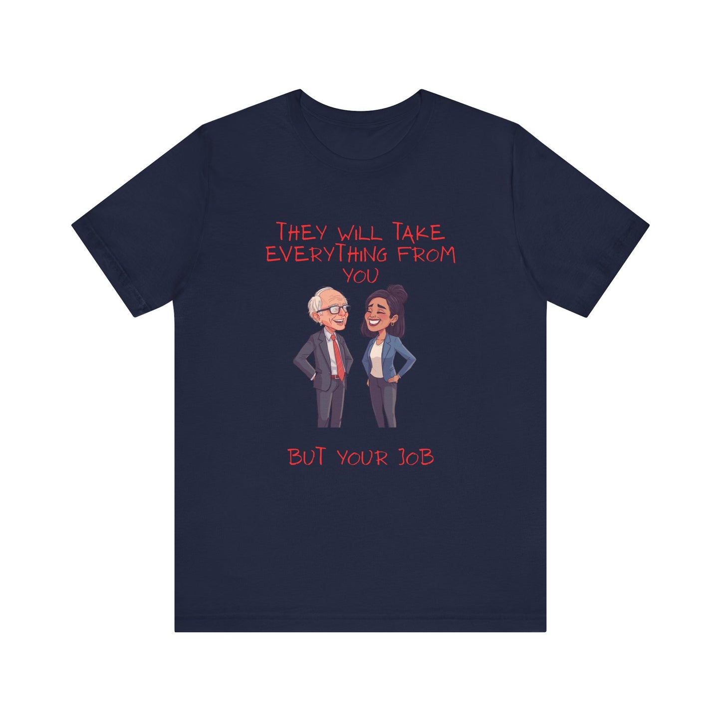 Political Cartoon Tee — "They Will Take Everything From You But Your Job" Graphic T-Shirt