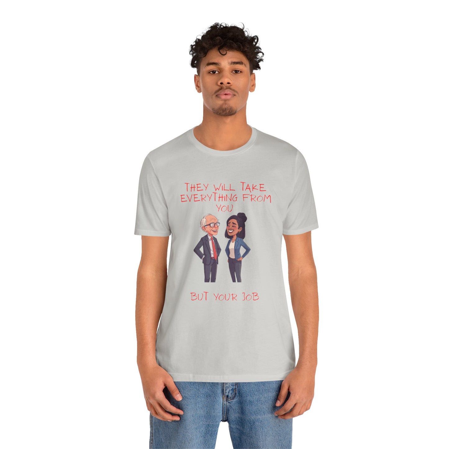 Political Cartoon Tee — "They Will Take Everything From You But Your Job" Graphic T-Shirt