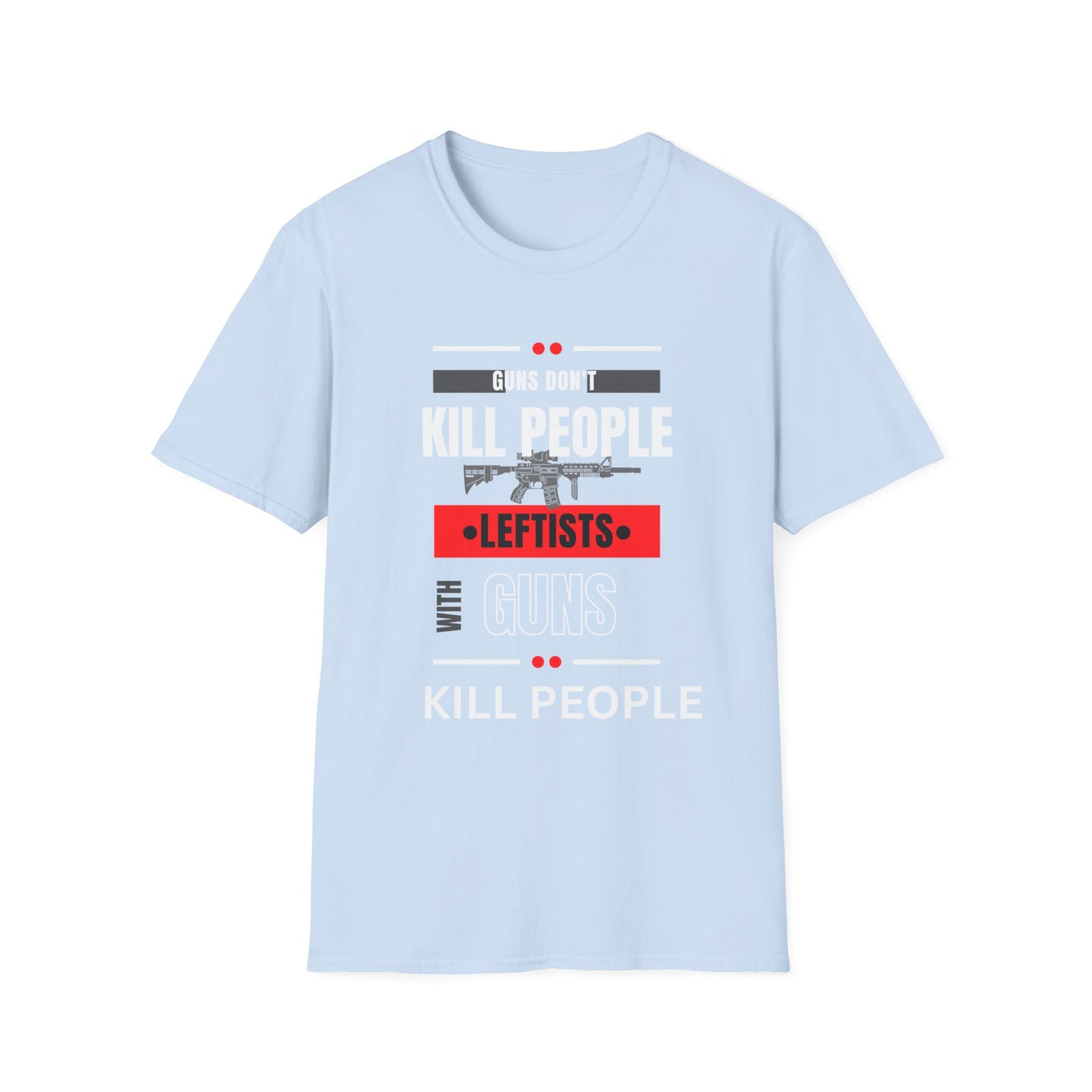 Political Statement T-Shirt — “Guns Don’t Kill People, Leftists’ Guns Kill People”