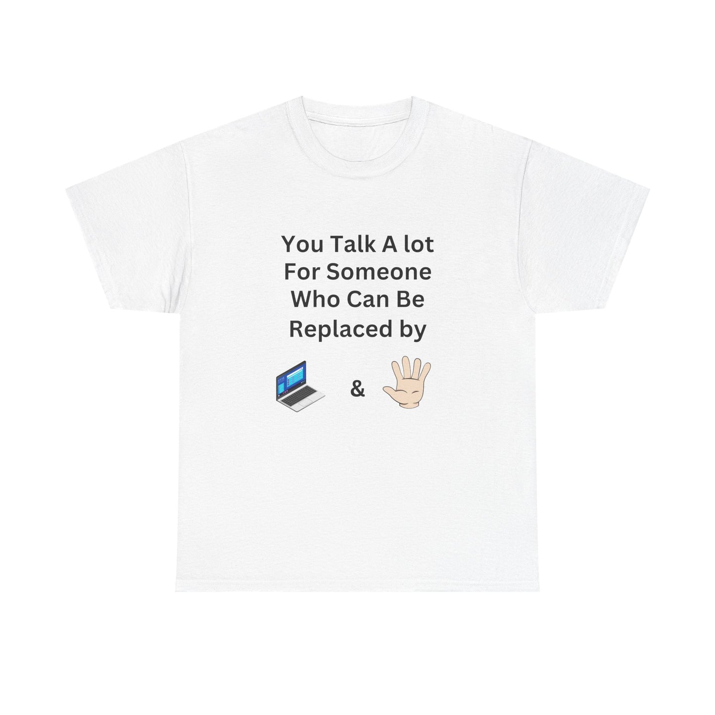 You Talk A Lot For Someone Who Can Be Replaced by Laptop & Hand — Funny Graphic Tee