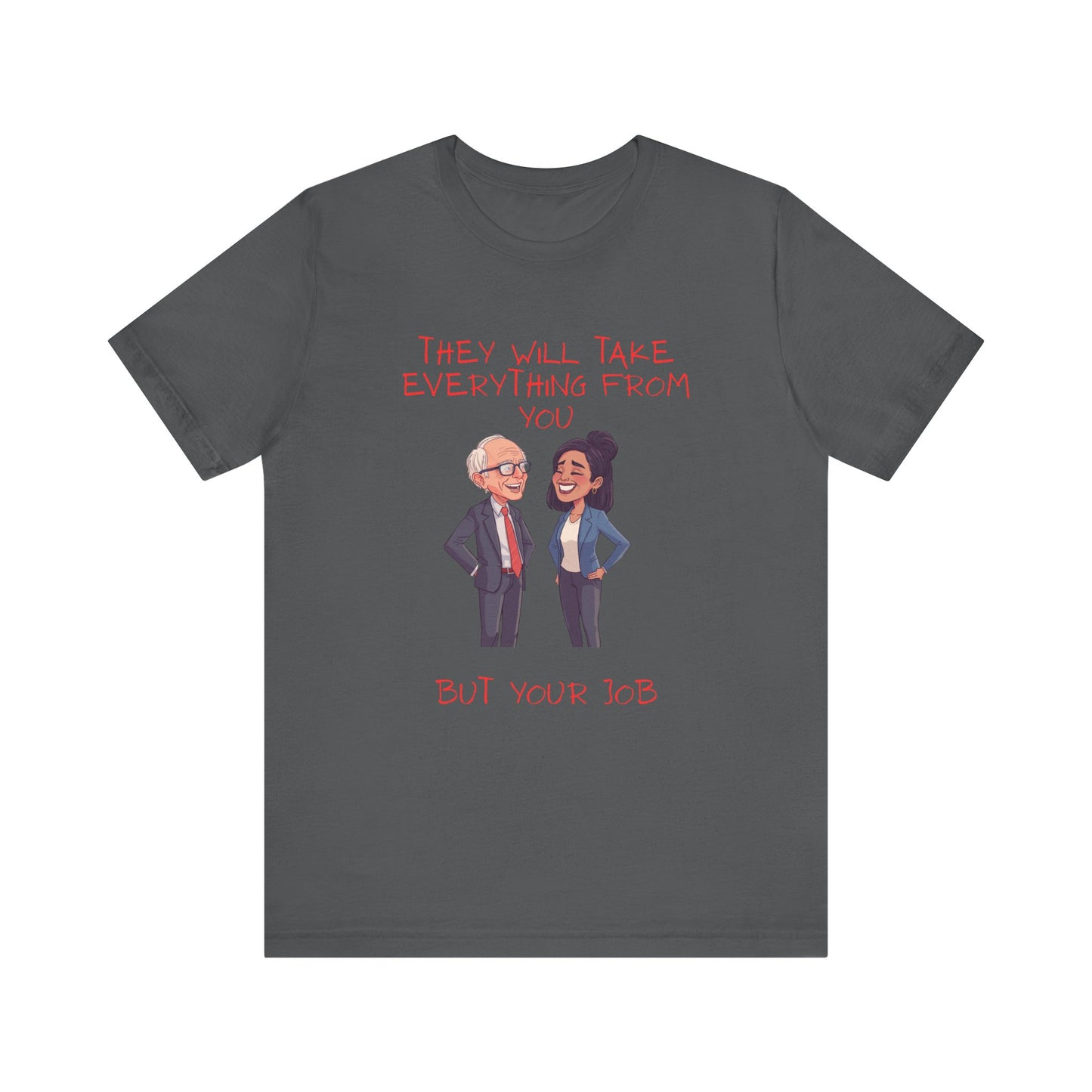 Political Cartoon Tee — "They Will Take Everything From You But Your Job" Graphic T-Shirt