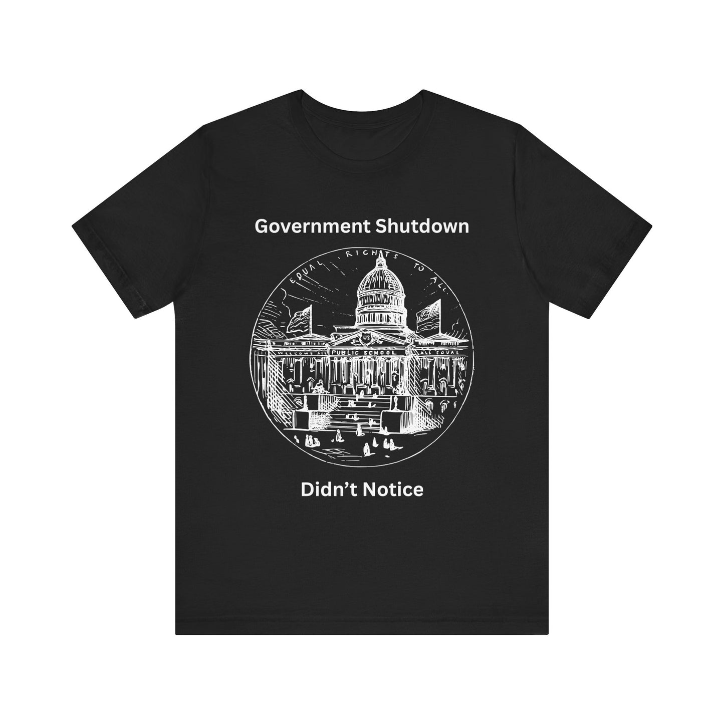 Government Shutdown Didn’t Notice T-Shirt — Political Humor Capitol Tee