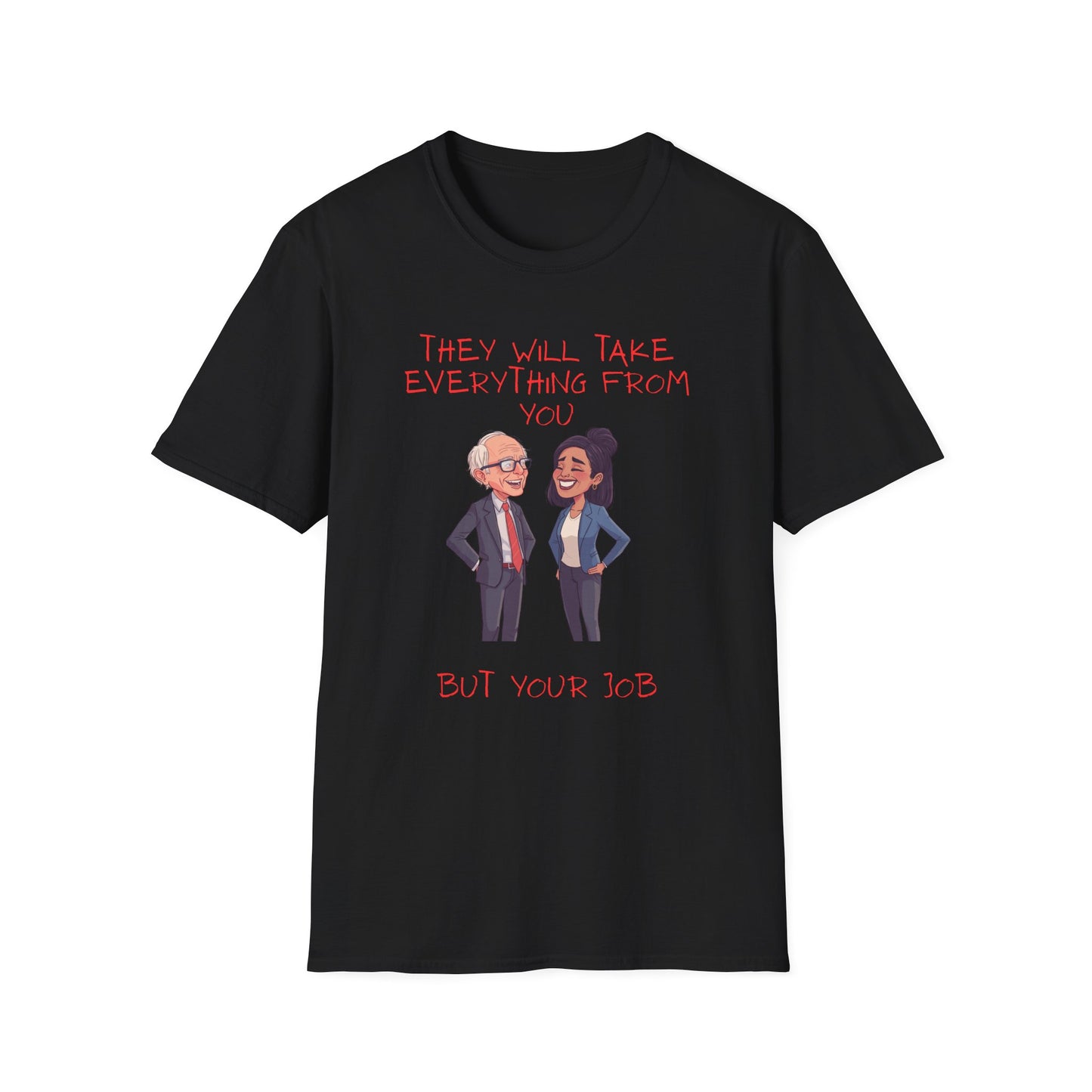 Political Cartoon T-Shirt — "They Will Take Everything From You But Your Job"