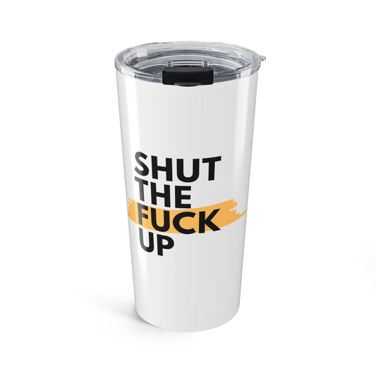 20oz Tumbler — 'Shut the F*ck Up' Bold Typography Travel Mug