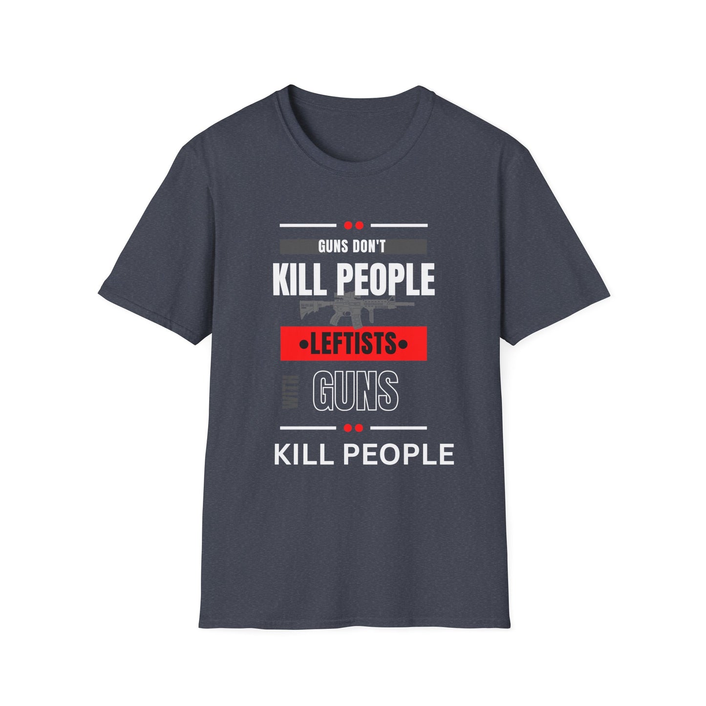Political Statement T-Shirt — “Guns Don’t Kill People, Leftists’ Guns Kill People”