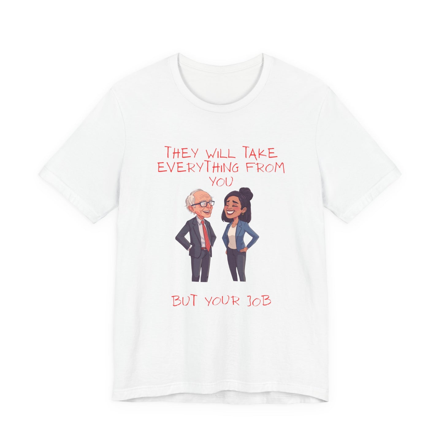Political Cartoon Tee — "They Will Take Everything From You But Your Job" Graphic T-Shirt