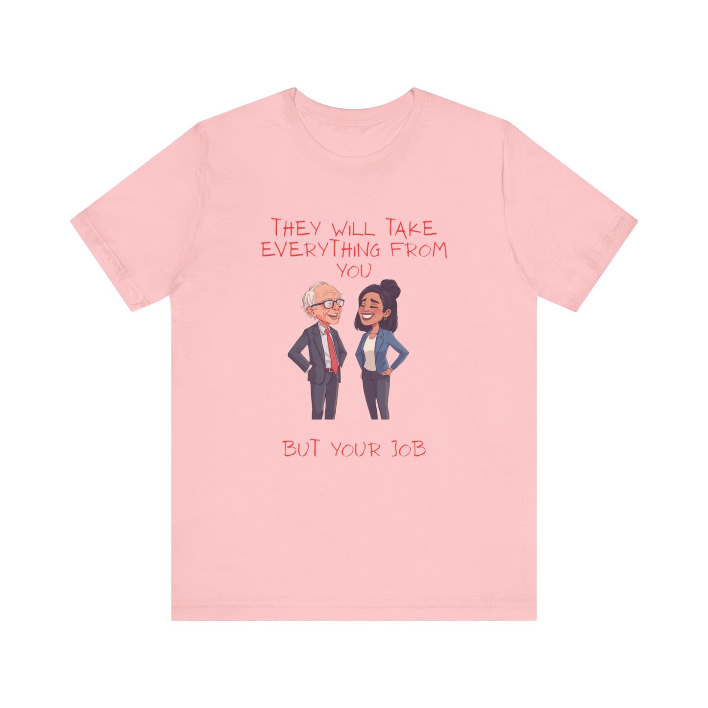 Political Cartoon Tee — "They Will Take Everything From You But Your Job" Graphic T-Shirt