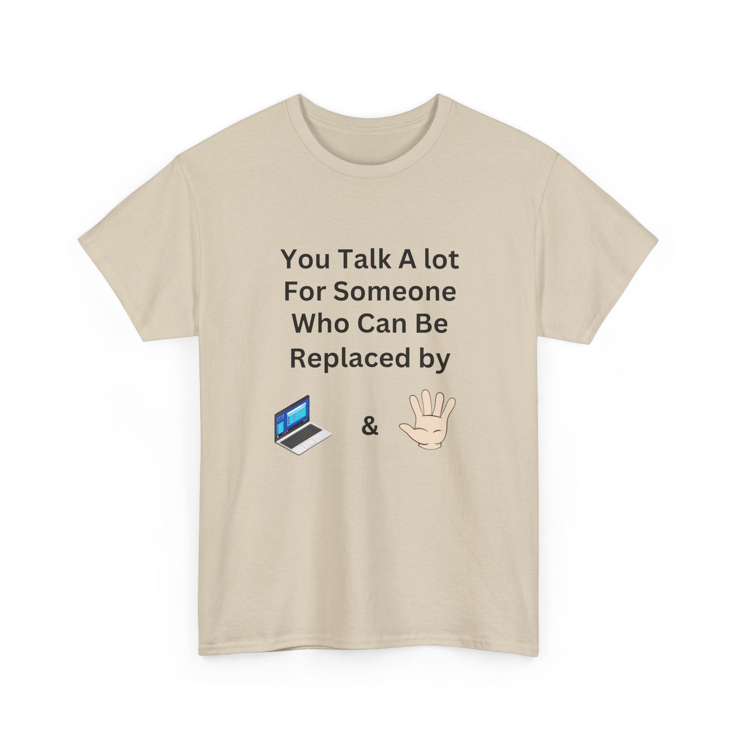 You Talk A Lot For Someone Who Can Be Replaced by Laptop & Hand — Funny Graphic Tee