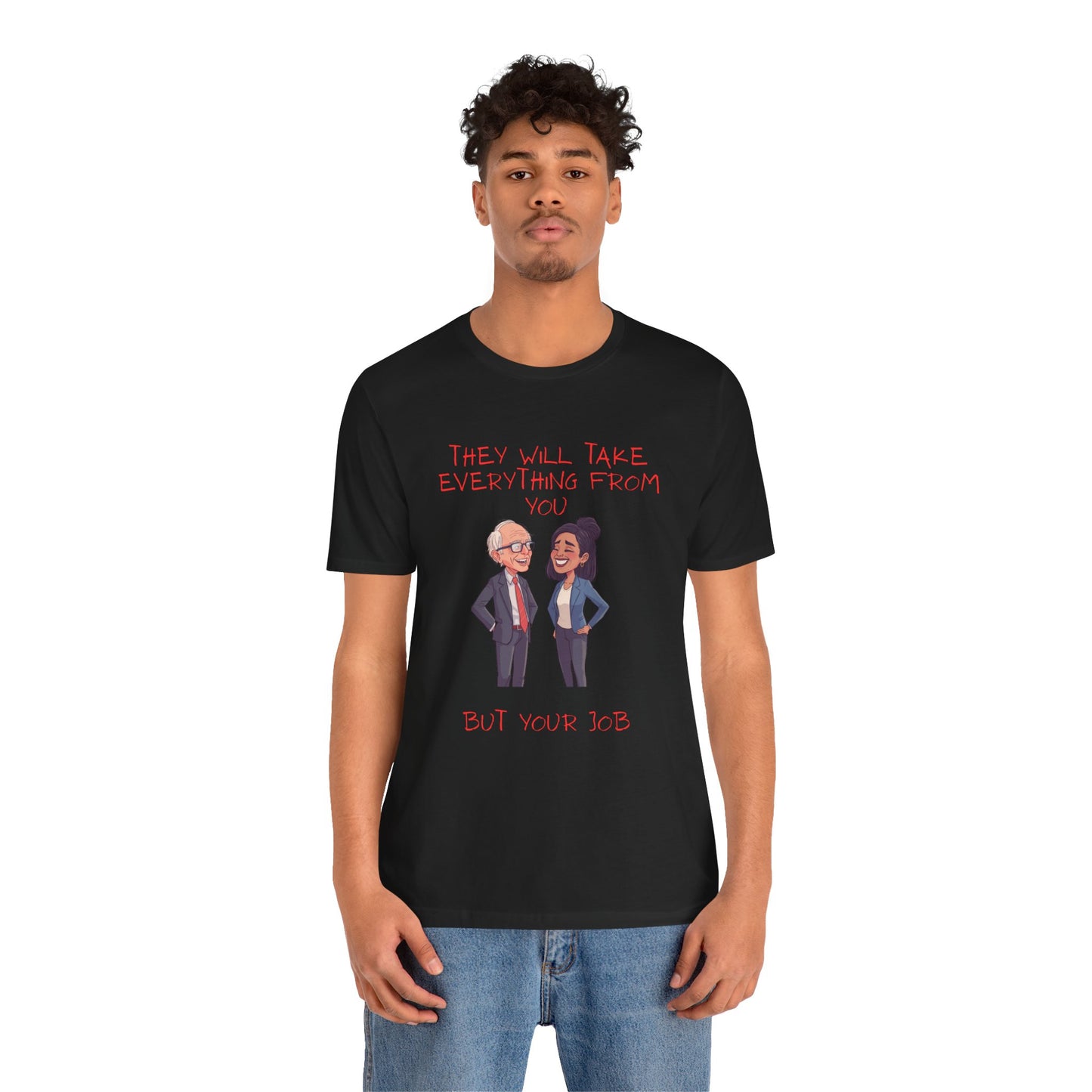 Political Cartoon Tee — "They Will Take Everything From You But Your Job" Graphic T-Shirt