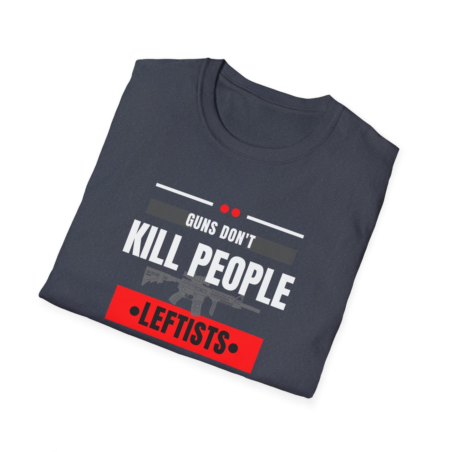 Political Statement T-Shirt — “Guns Don’t Kill People, Leftists’ Guns Kill People”