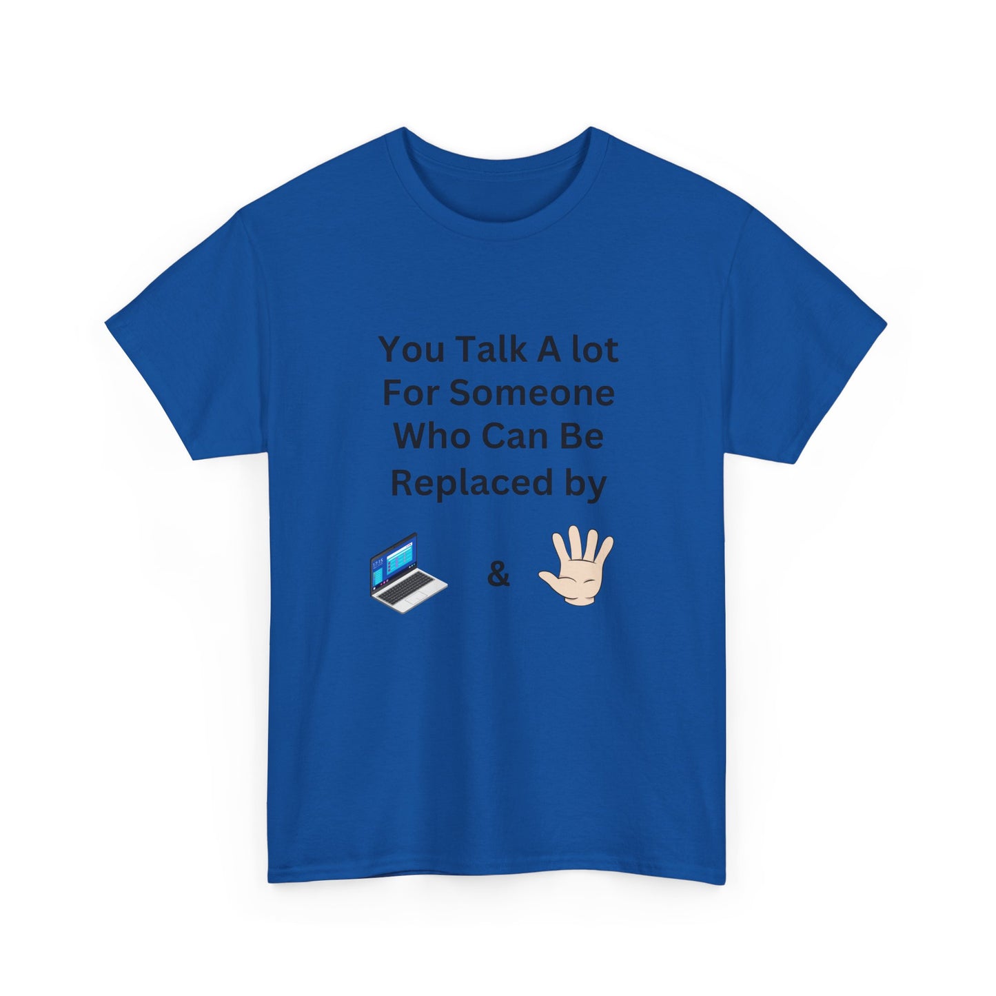 You Talk A Lot For Someone Who Can Be Replaced by Laptop & Hand — Funny Graphic Tee