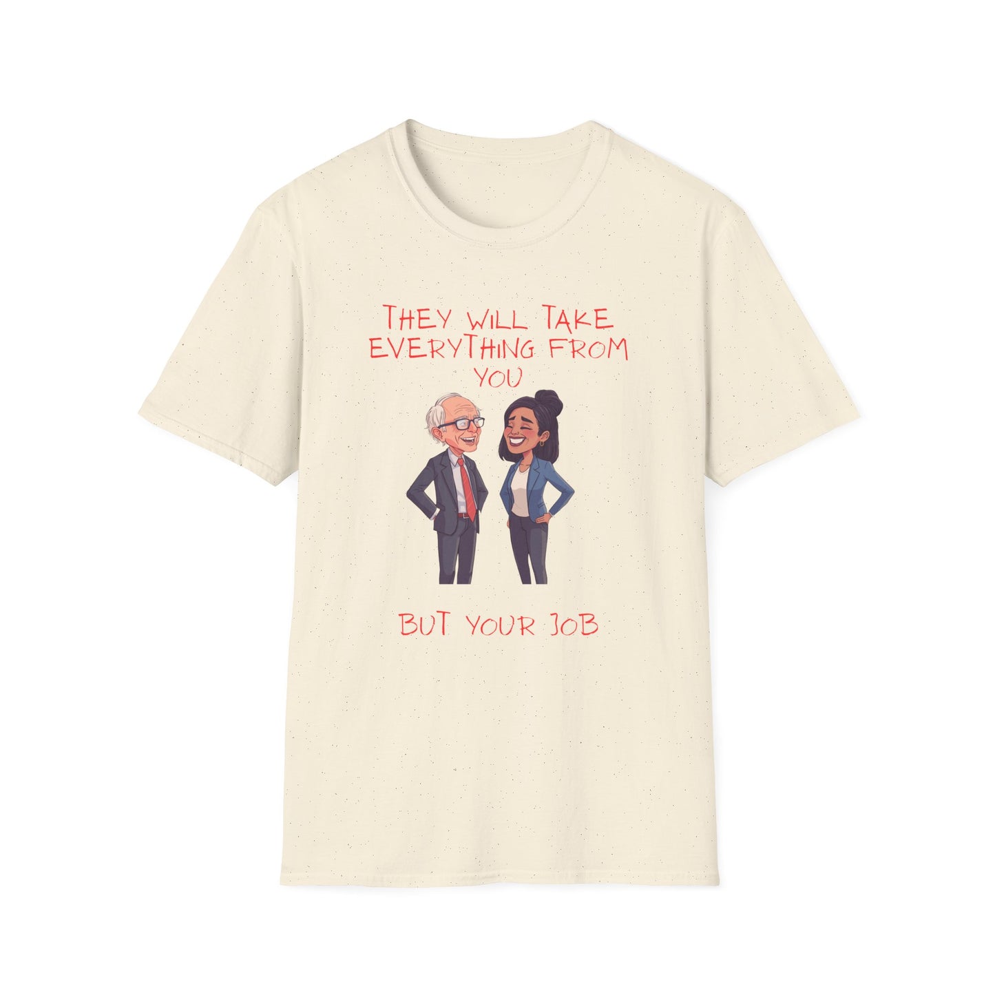 Political Cartoon T-Shirt — "They Will Take Everything From You But Your Job"