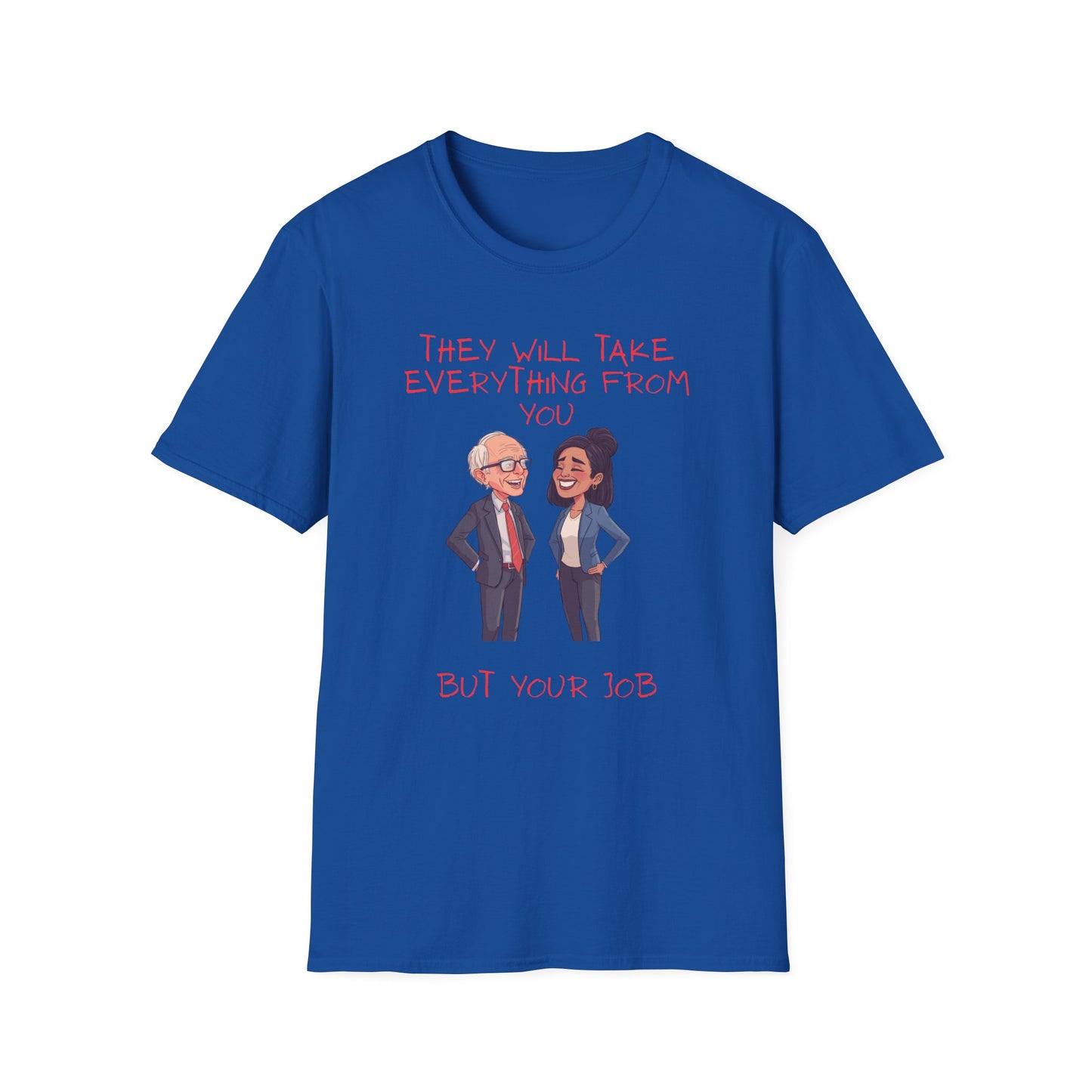 Political Cartoon T-Shirt — "They Will Take Everything From You But Your Job"