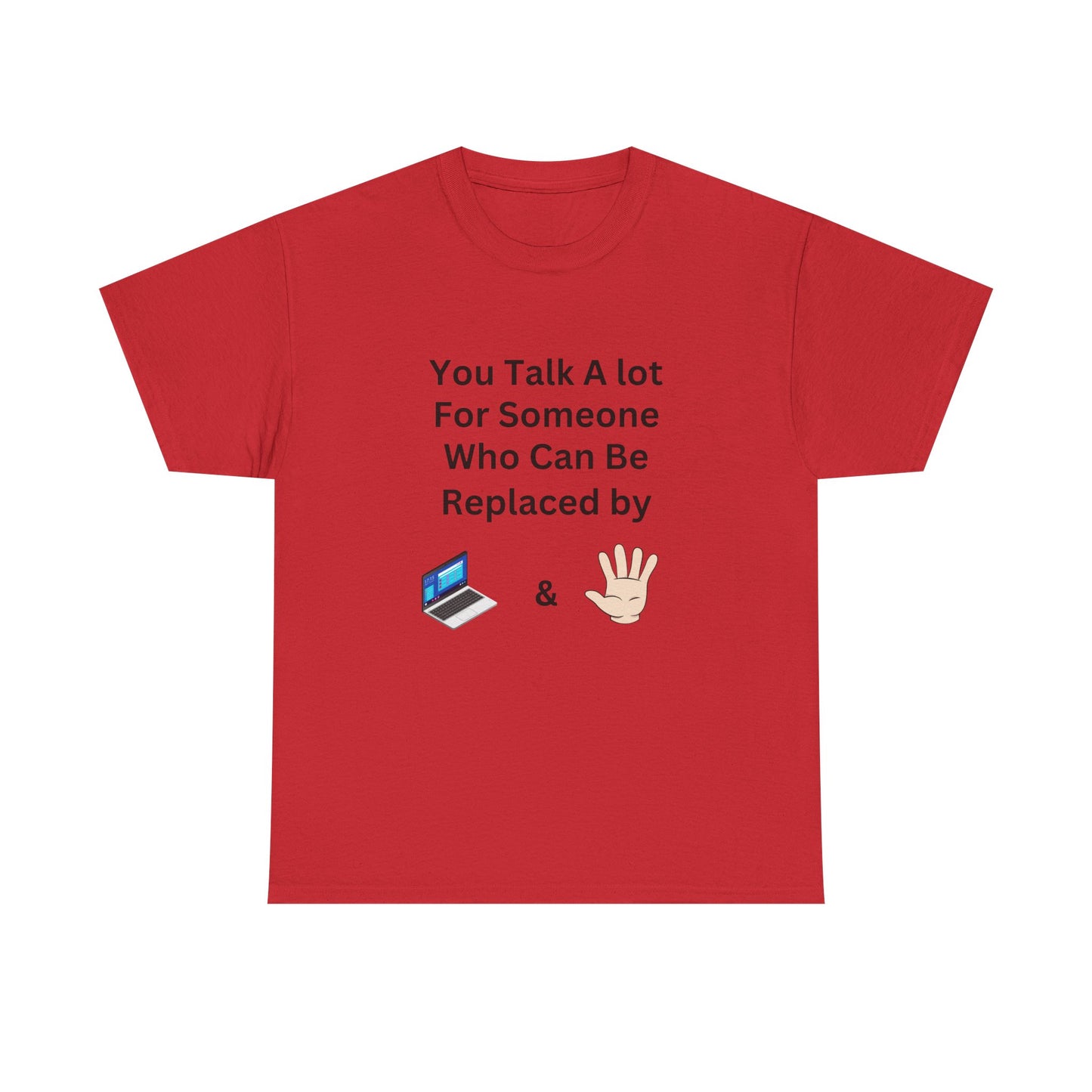 You Talk A Lot For Someone Who Can Be Replaced by Laptop & Hand — Funny Graphic Tee
