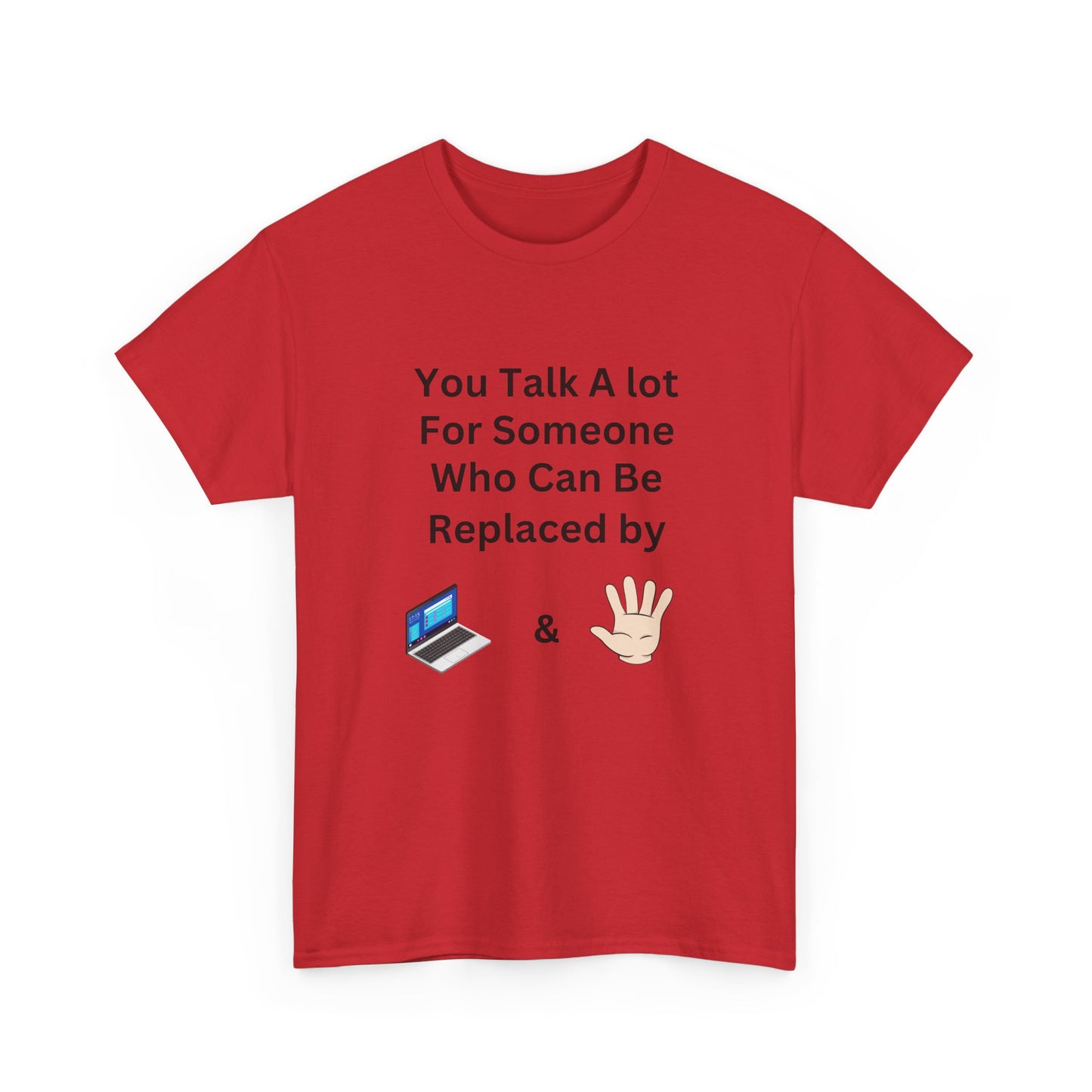 You Talk A Lot For Someone Who Can Be Replaced by Laptop & Hand — Funny Graphic Tee