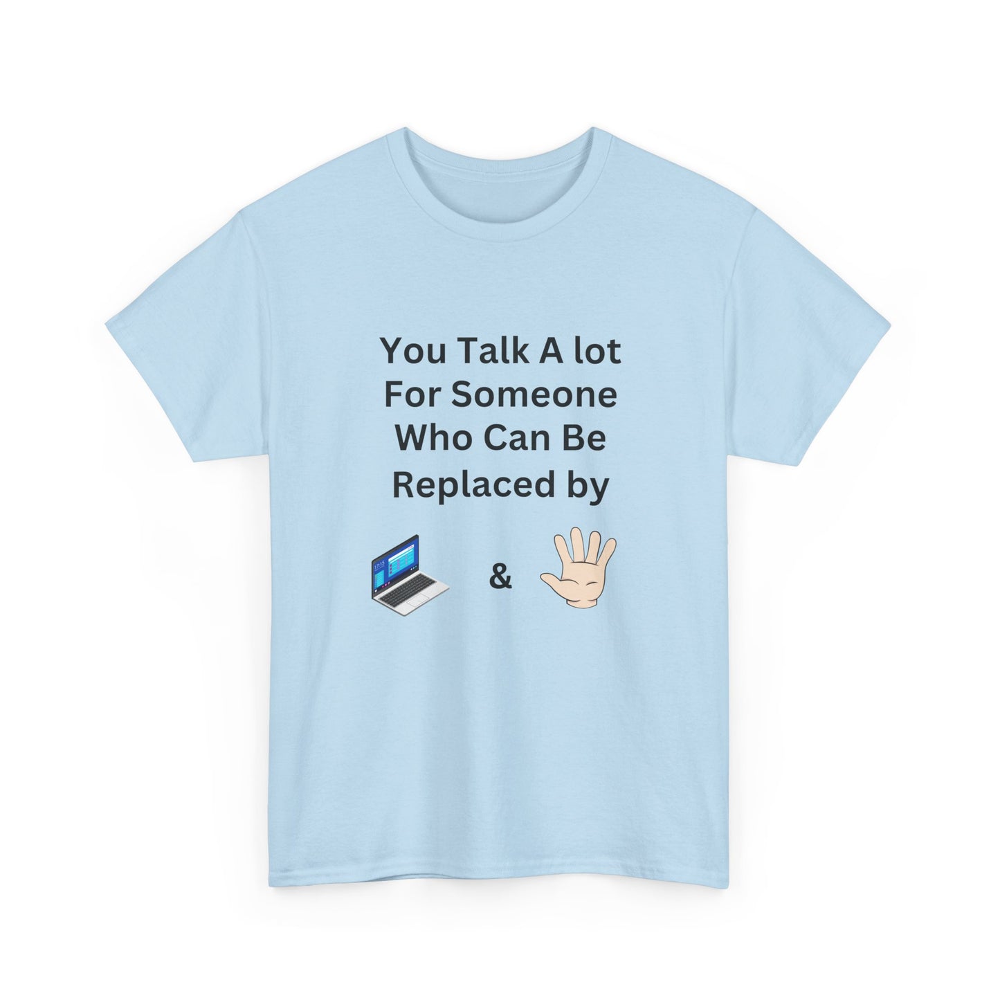 You Talk A Lot For Someone Who Can Be Replaced by Laptop & Hand — Funny Graphic Tee