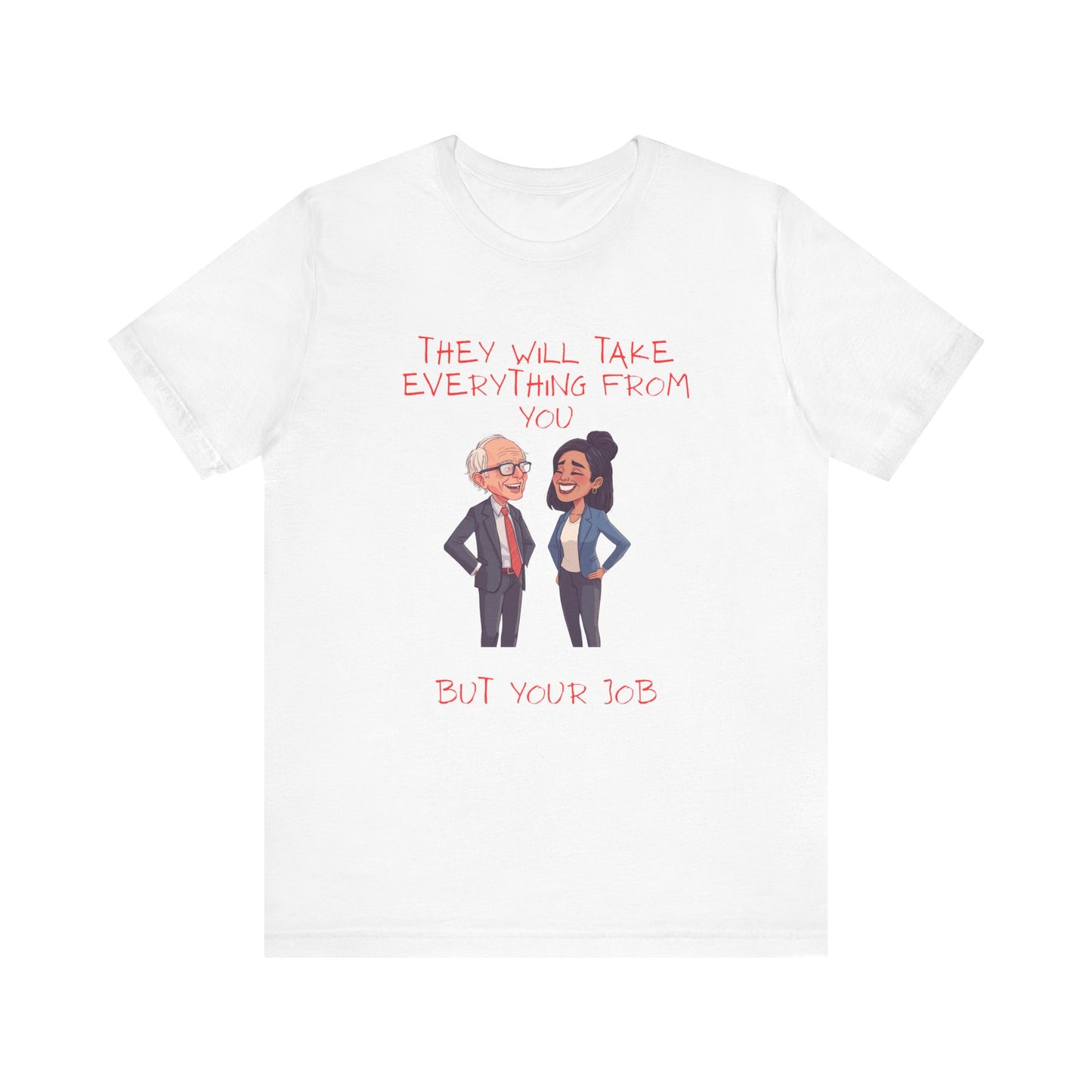 Political Cartoon Tee — "They Will Take Everything From You But Your Job" Graphic T-Shirt