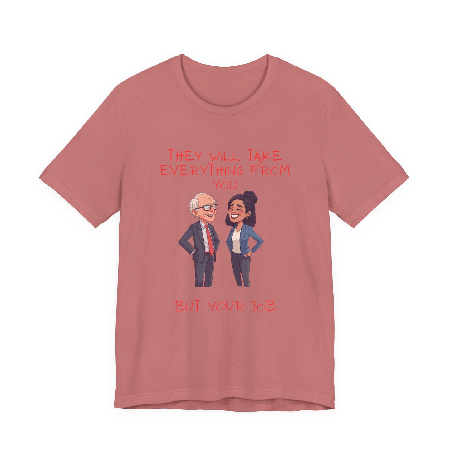 Political Cartoon Tee — "They Will Take Everything From You But Your Job" Graphic T-Shirt