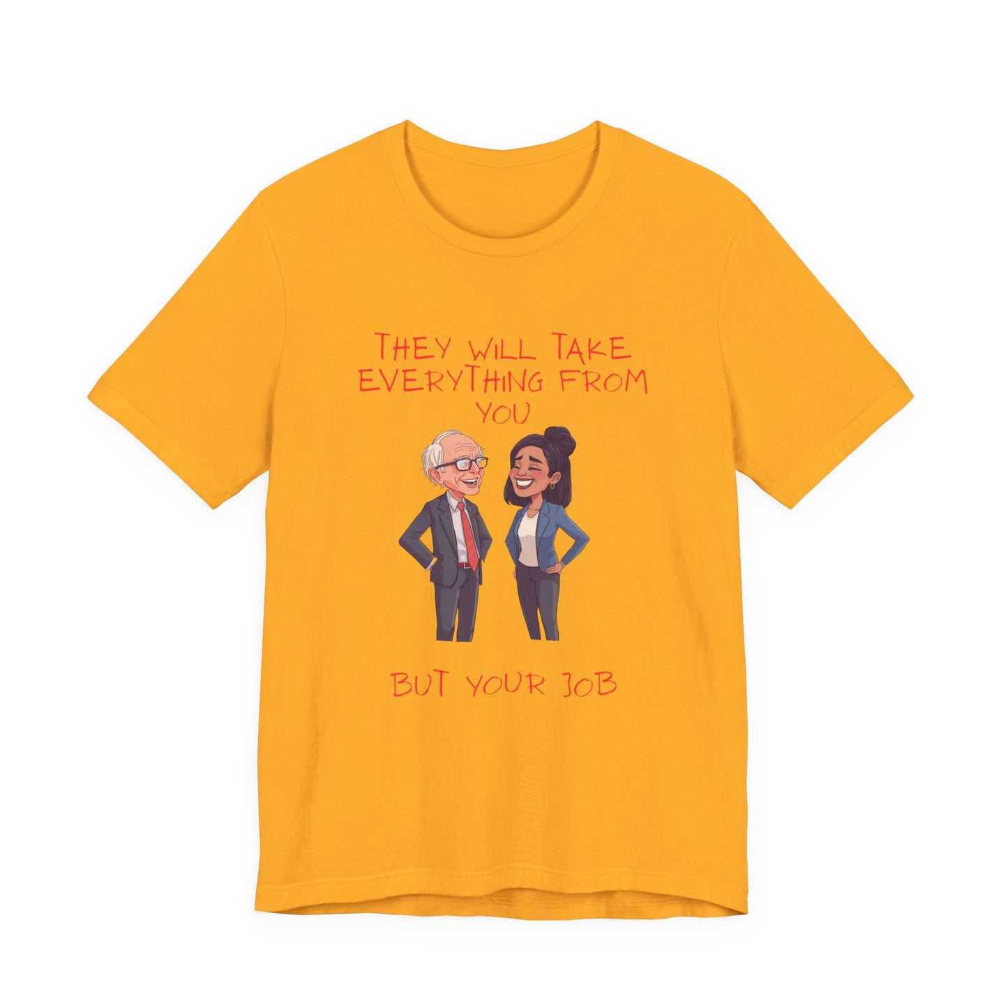 Political Cartoon Tee — "They Will Take Everything From You But Your Job" Graphic T-Shirt