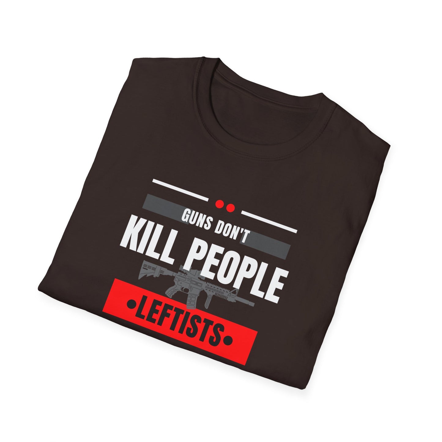 Political Statement T-Shirt — “Guns Don’t Kill People, Leftists’ Guns Kill People”