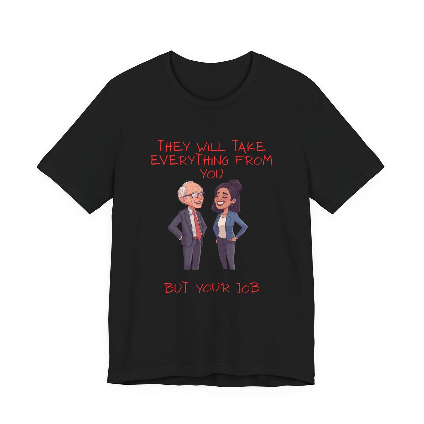 Political Cartoon Tee — "They Will Take Everything From You But Your Job" Graphic T-Shirt