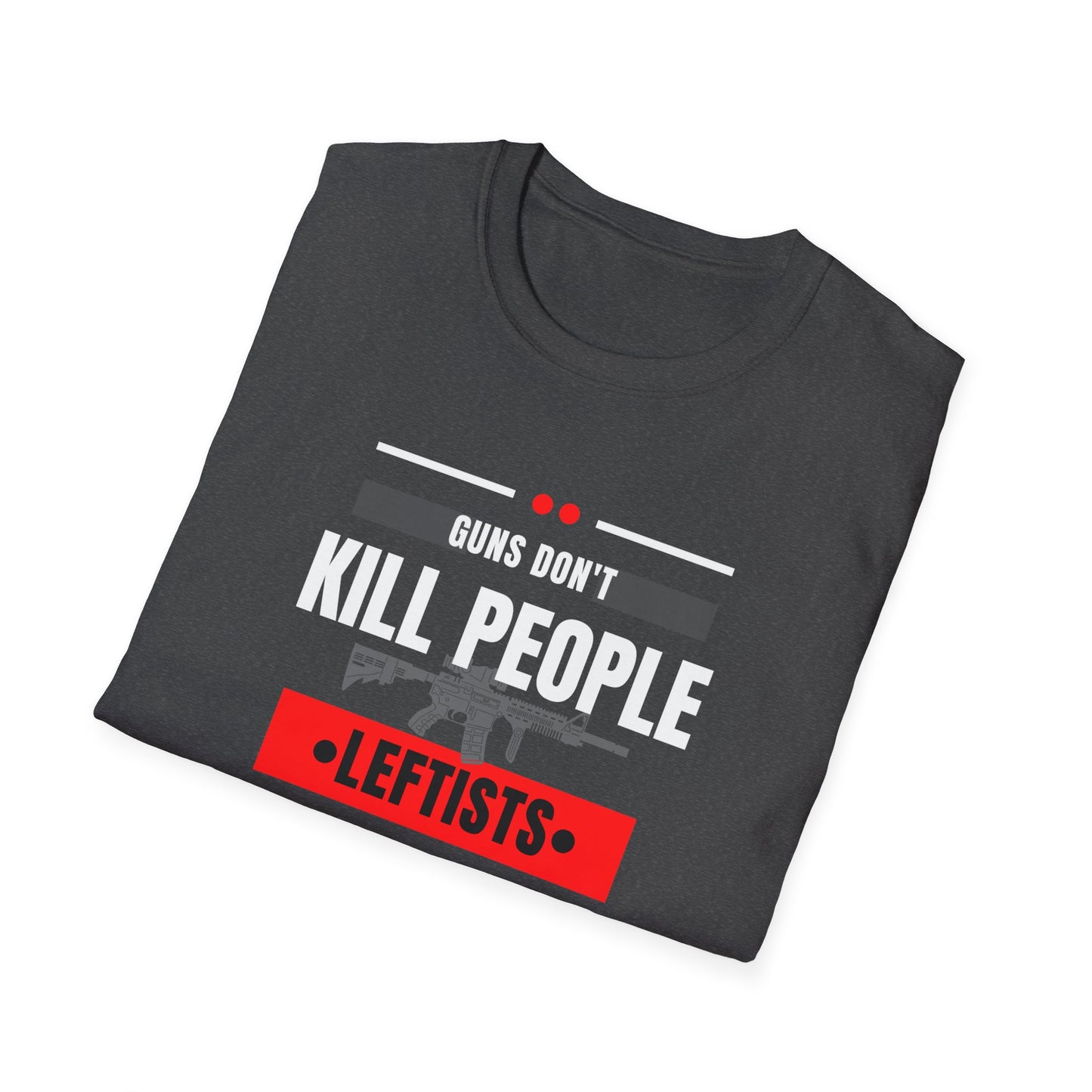 Political Statement T-Shirt — “Guns Don’t Kill People, Leftists’ Guns Kill People”