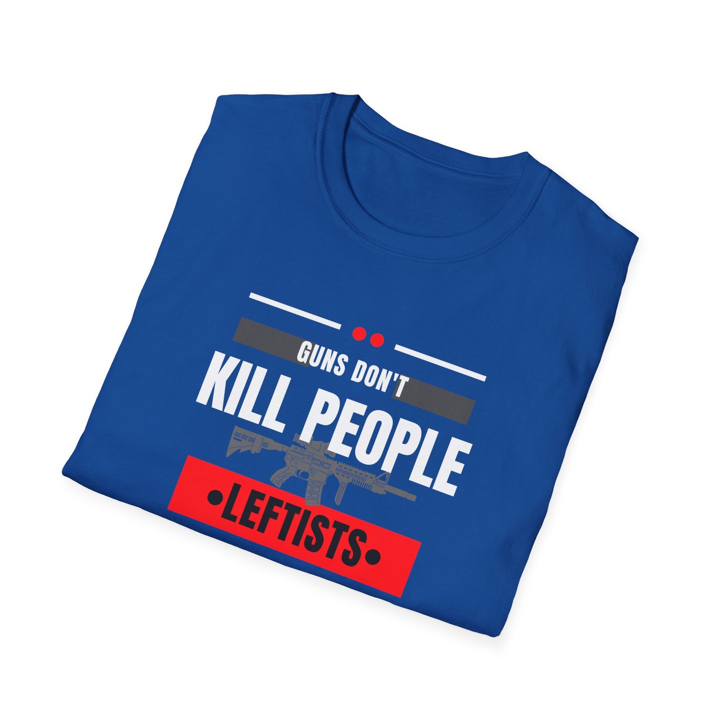 Political Statement T-Shirt — “Guns Don’t Kill People, Leftists’ Guns Kill People”
