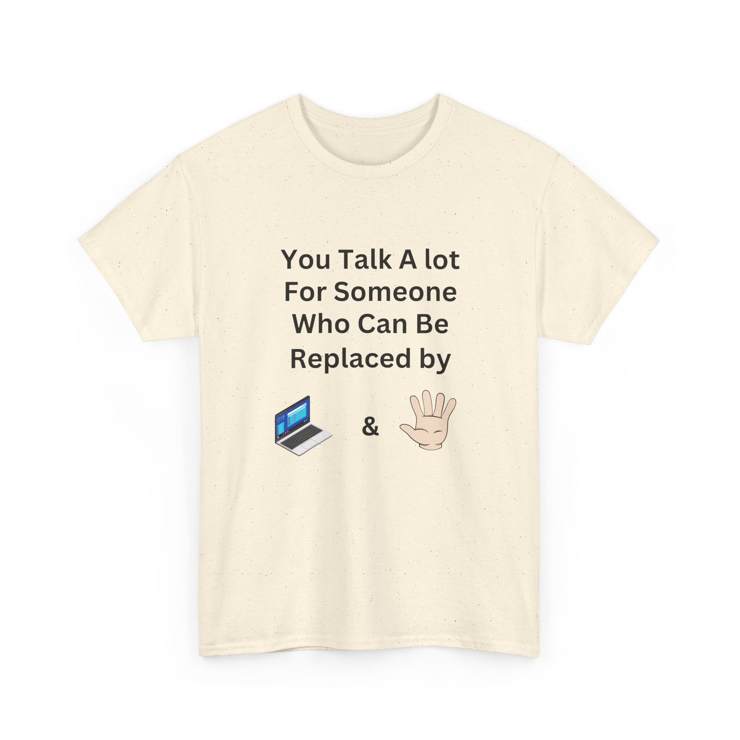 You Talk A Lot For Someone Who Can Be Replaced by Laptop & Hand — Funny Graphic Tee