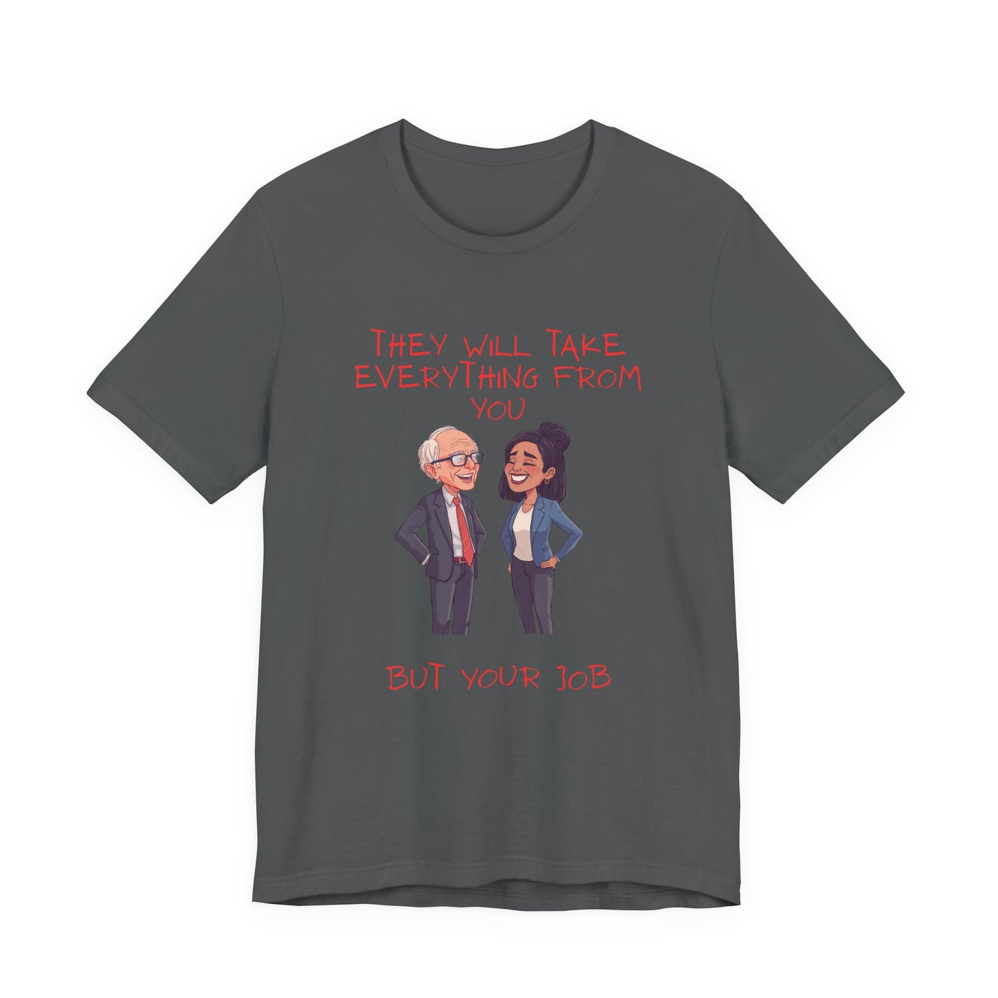 Political Cartoon Tee — "They Will Take Everything From You But Your Job" Graphic T-Shirt